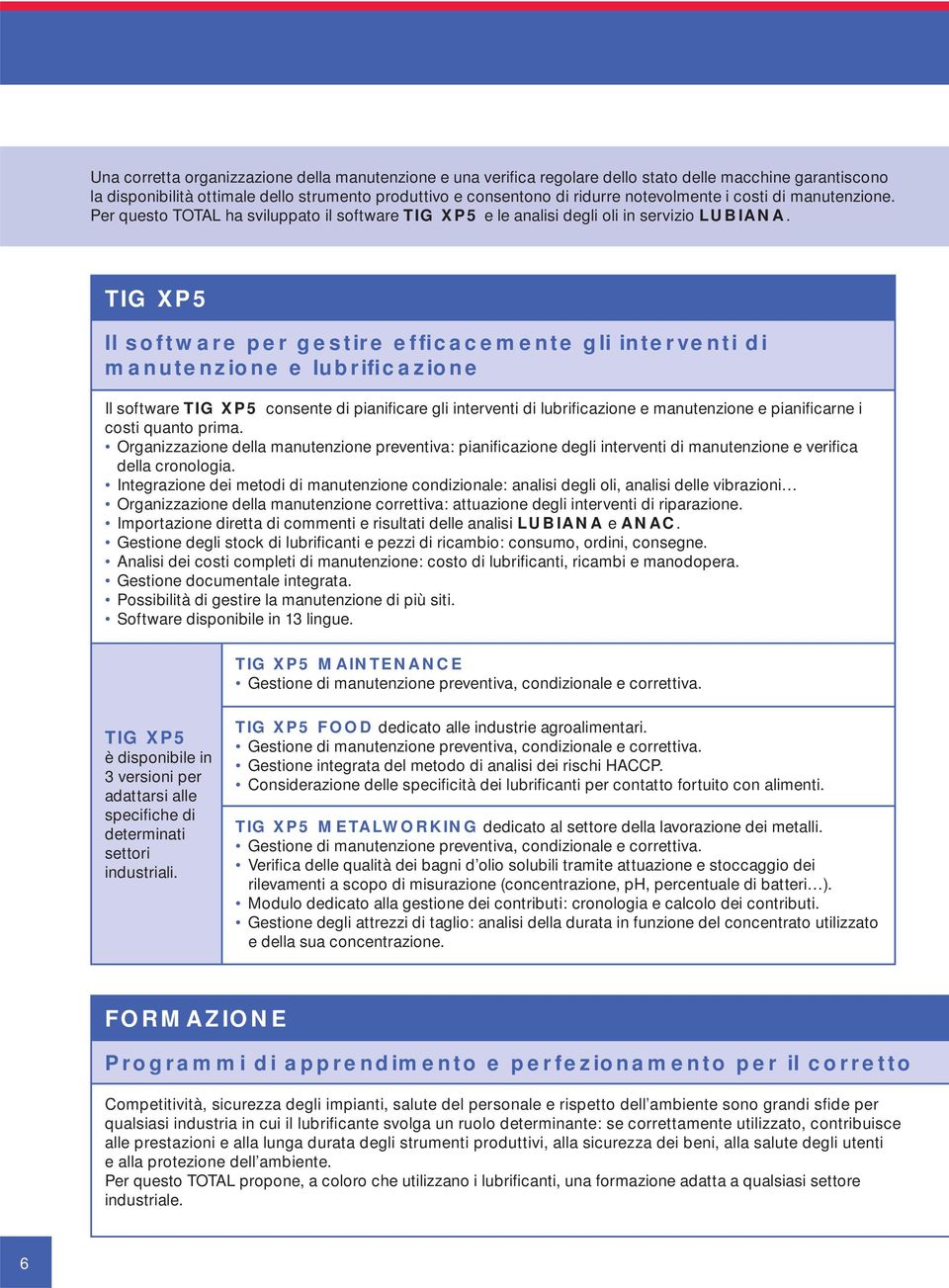 TIG XP5 Il software per gestire efficacemente gli interventi di manutenzione e lubrificazione Il software TIG XP5 consente di pianificare gli interventi di lubrificazione e manutenzione e