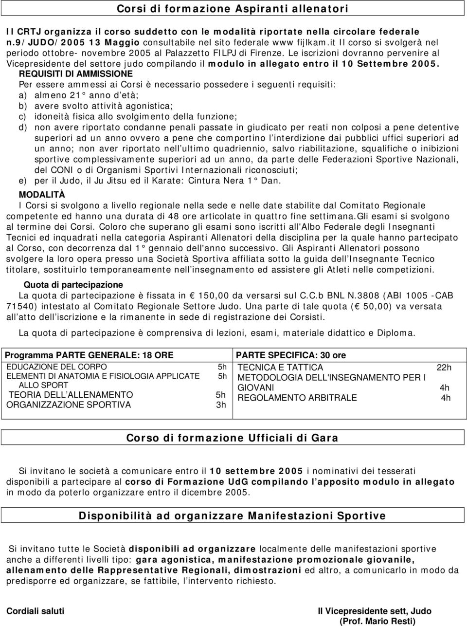 Le iscrizioni dovranno pervenire al Vicepresidente del settore judo compilando il modulo in allegato entro il 10 Settembre 2005.