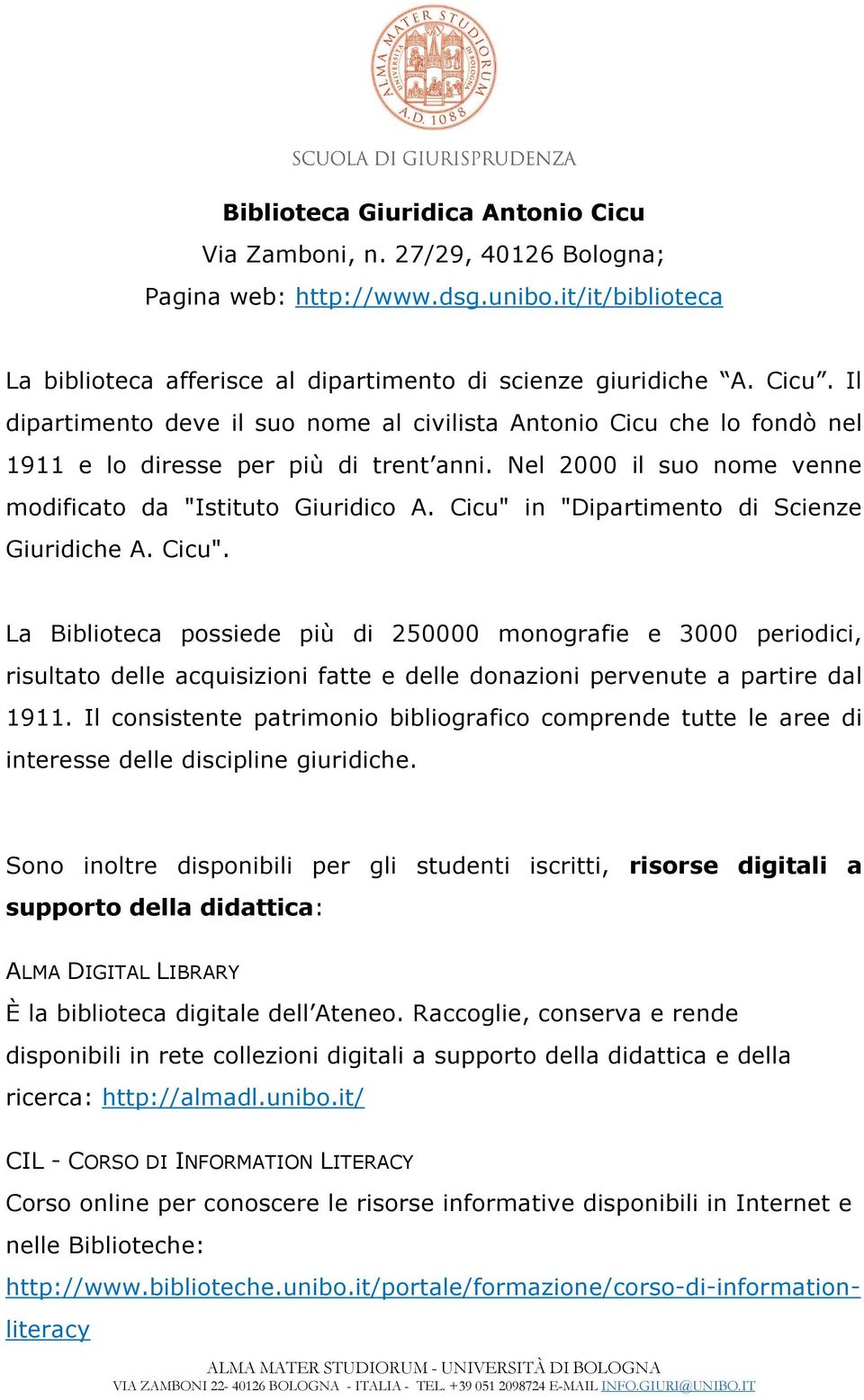 in "Dipartimento di Scienze Giuridiche A. Cicu". La Biblioteca possiede più di 250000 monografie e 3000 periodici, risultato delle acquisizioni fatte e delle donazioni pervenute a partire dal 1911.