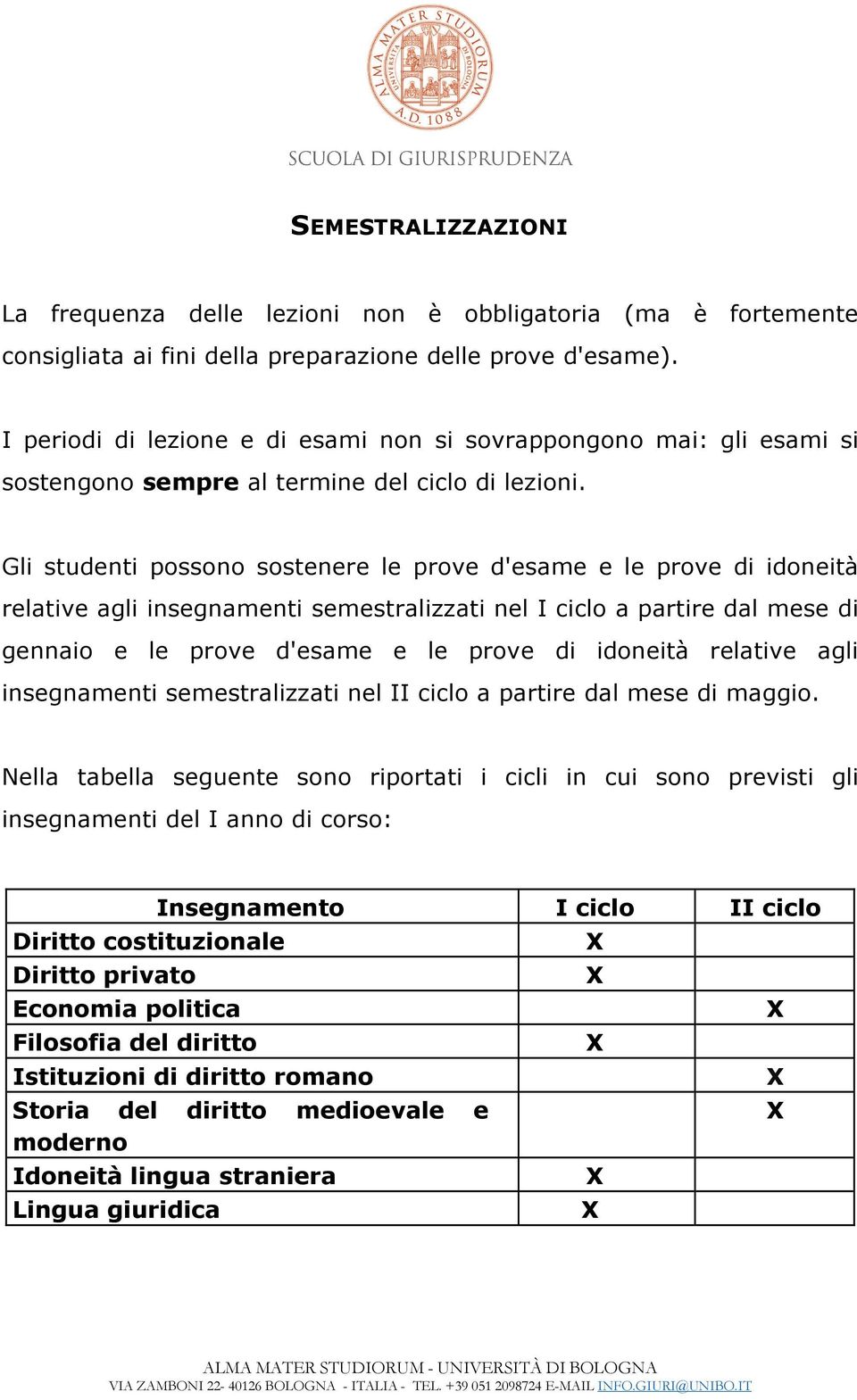 Gli studenti possono sostenere le prove d'esame e le prove di idoneità relative agli insegnamenti semestralizzati nel I ciclo a partire dal mese di gennaio e le prove d'esame e le prove di idoneità