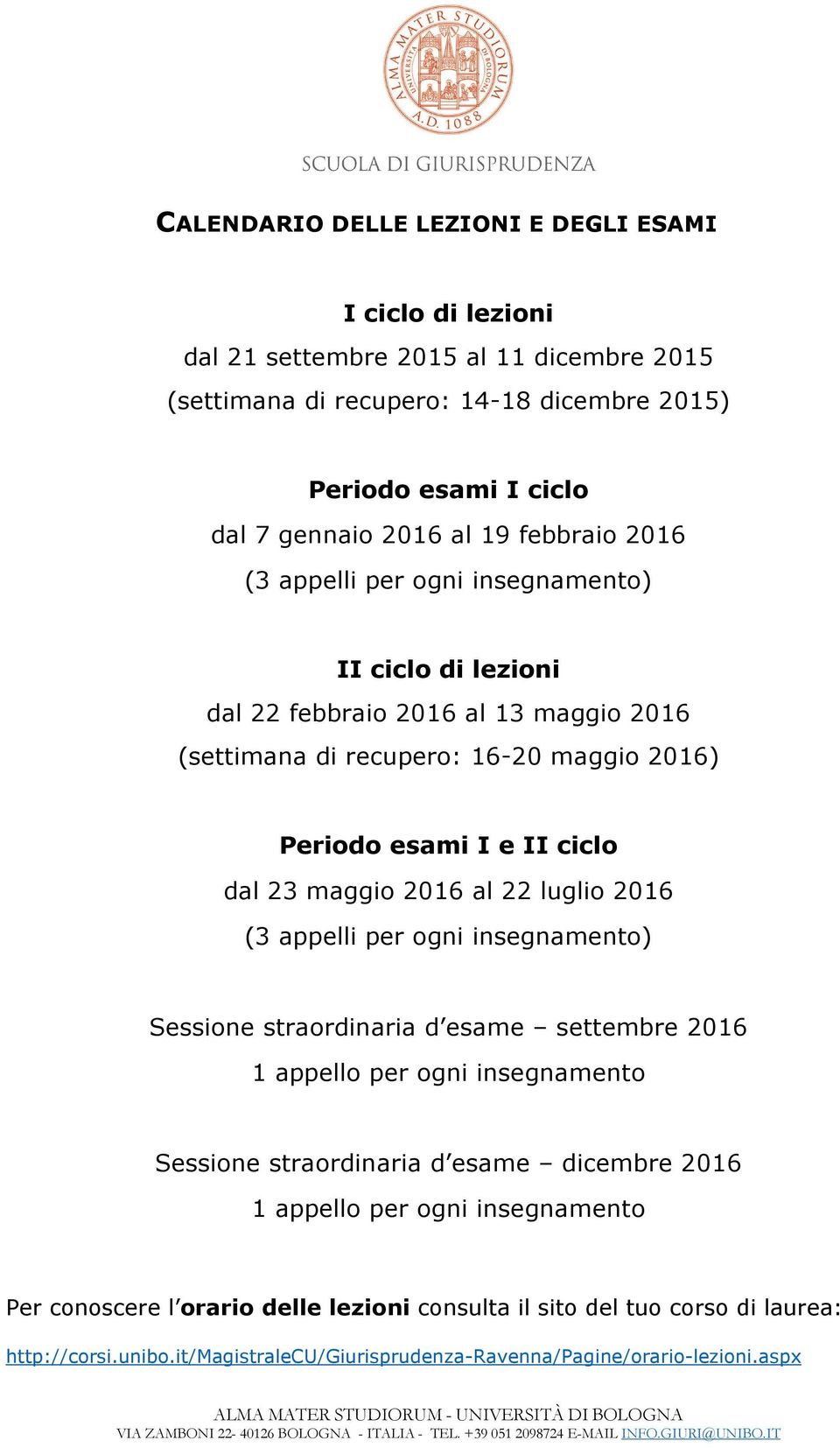 maggio 2016 al 22 luglio 2016 (3 appelli per ogni insegnamento) Sessione straordinaria d esame settembre 2016 1 appello per ogni insegnamento Sessione straordinaria d esame dicembre 2016 1