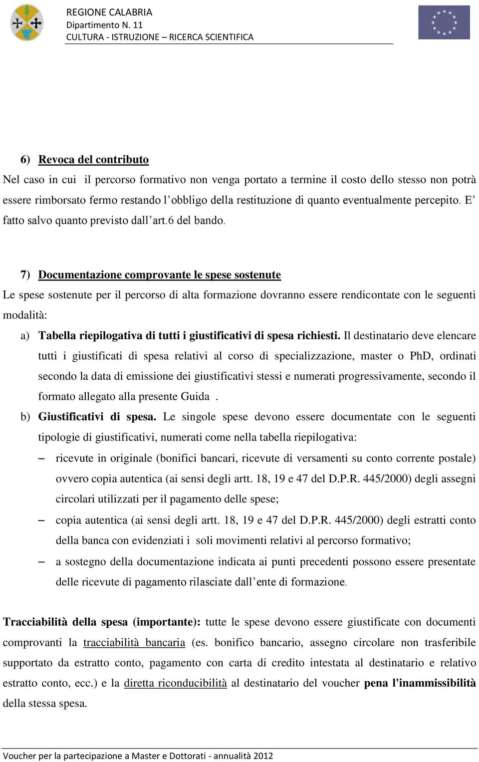 7) Documentazione comprovante le spese sostenute Le spese sostenute per il percorso di alta formazione dovranno essere rendicontate con le seguenti modalità: a) Tabella riepilogativa di tutti i