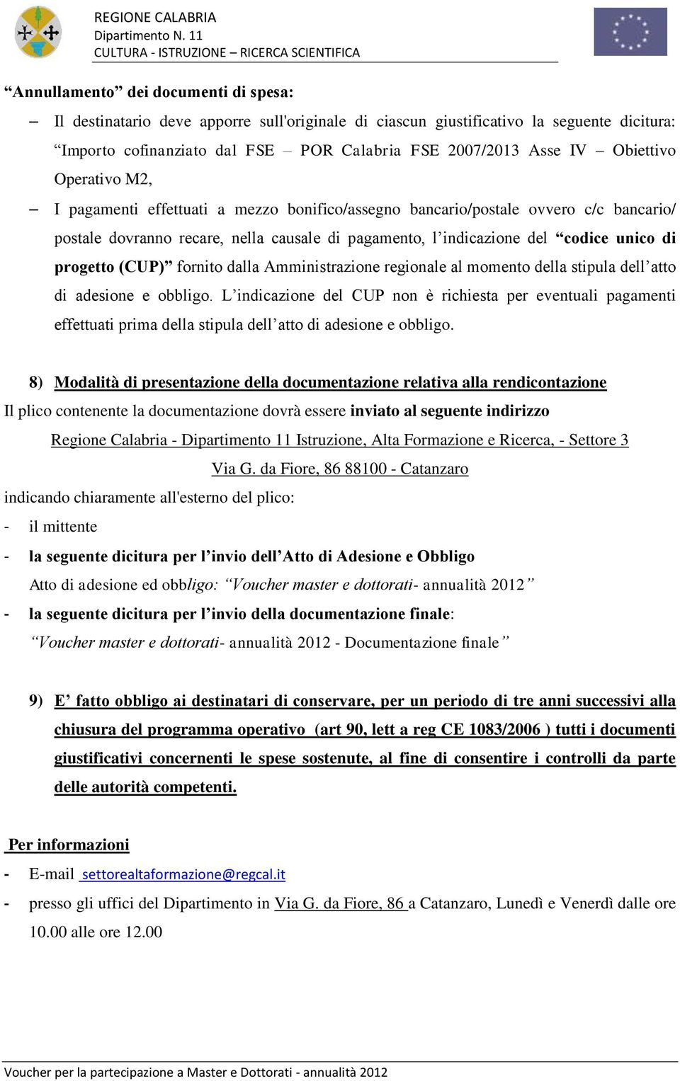 progetto (CUP) fornito dalla Amministrazione regionale al momento della stipula dell atto di adesione e obbligo.