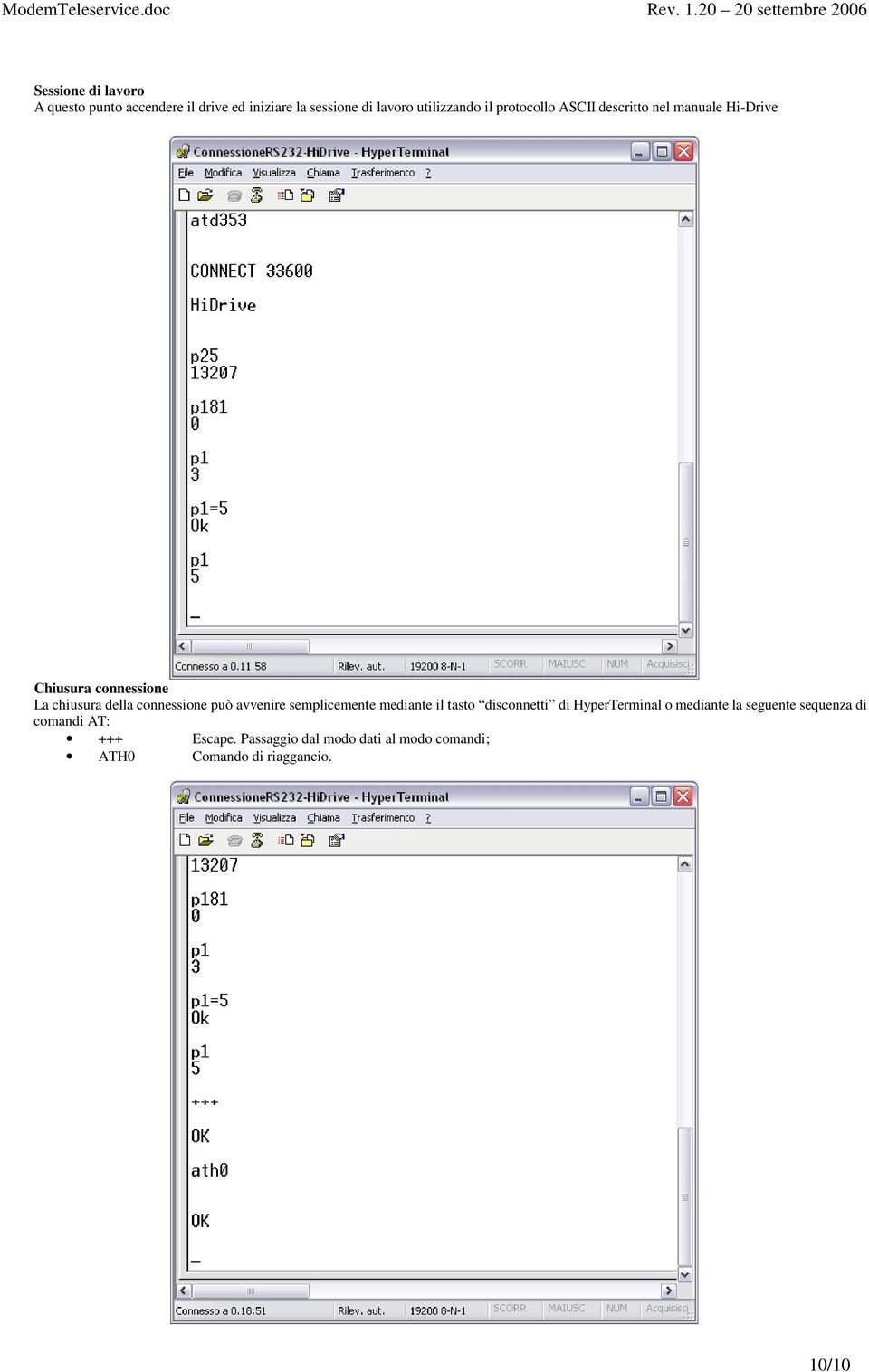 può avvenire semplicemente mediante il tasto disconnetti di HyperTerminal o mediante la seguente