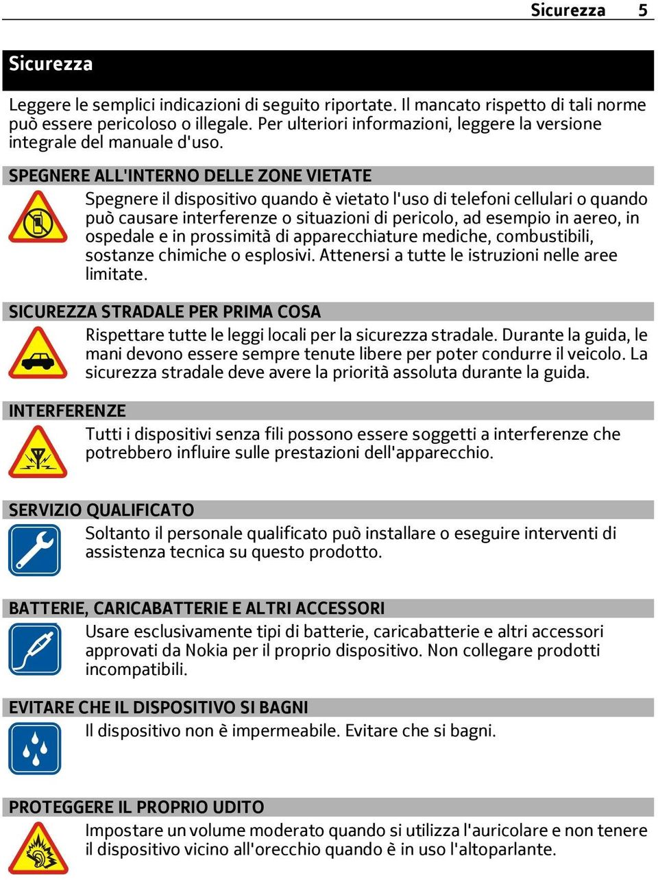 SPEGNERE ALL'INTERNO DELLE ZONE VIETATE Spegnere il dispositivo quando è vietato l'uso di telefoni cellulari o quando può causare interferenze o situazioni di pericolo, ad esempio in aereo, in