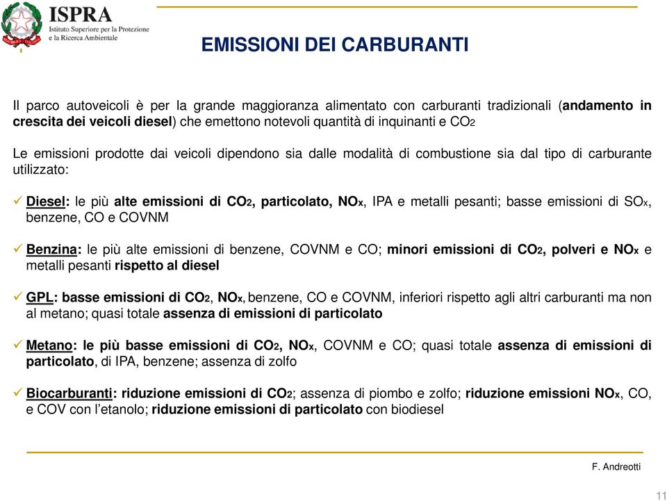 metalli pesanti; basse emissioni di SOx, benzene, CO e COVNM Benzina: le più alte emissioni di benzene, COVNM e CO; minori emissioni di CO2, polveri e NOx e metalli pesanti rispetto al diesel GPL: