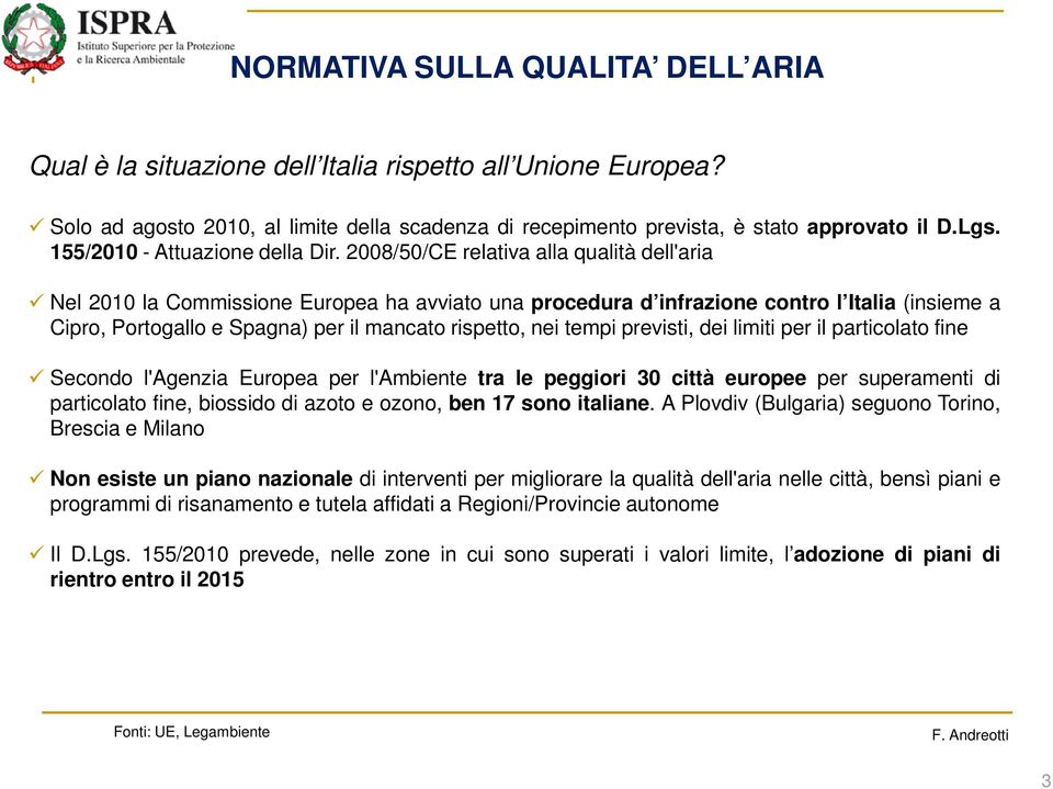 2008/50/CE relativa alla qualità dell'aria Nel 2010 la Commissione Europea ha avviato una procedura d infrazione contro l Italia (insieme a Cipro, Portogallo e Spagna) per il mancato rispetto, nei