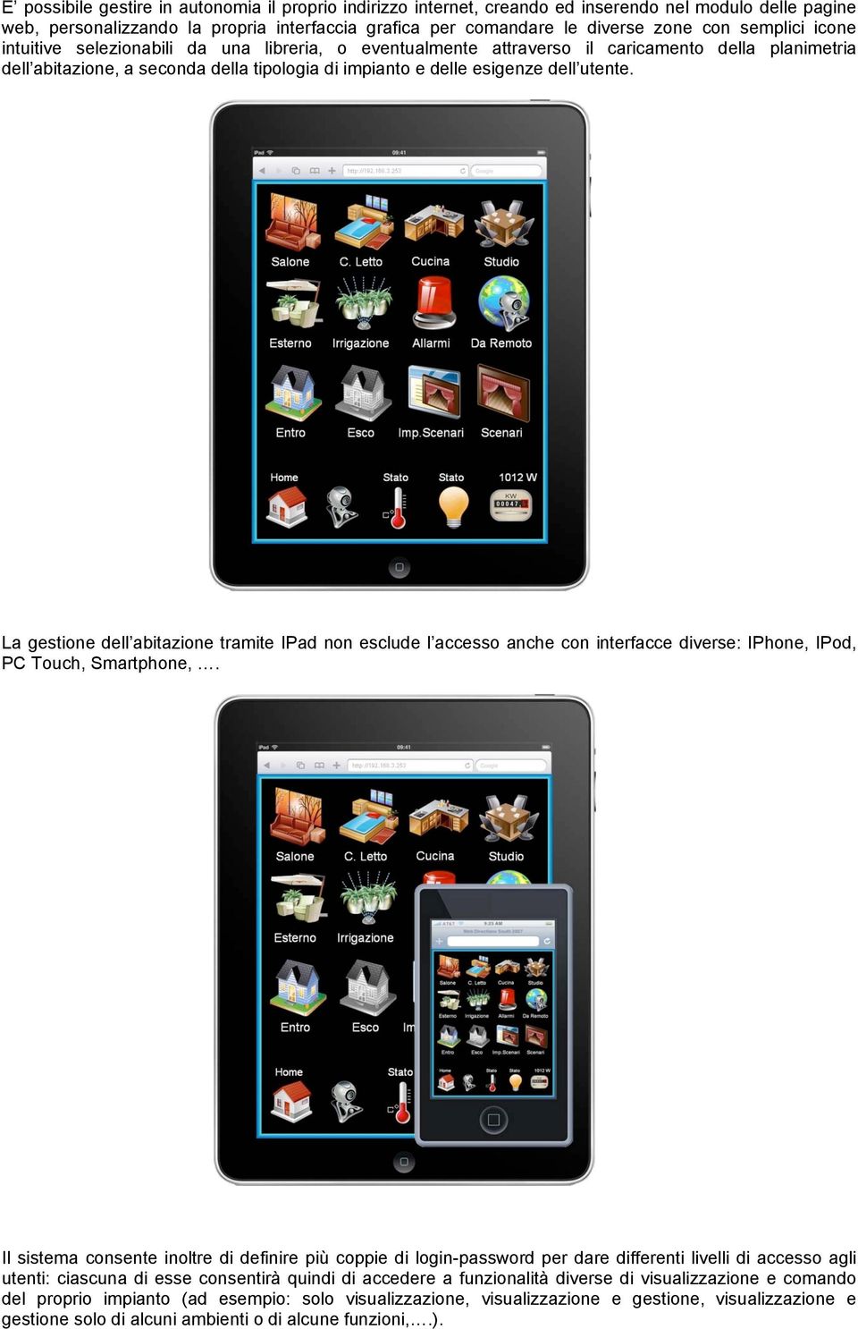 La gestione dell abitazione tramite IPad non esclude l accesso anche con interfacce diverse: IPhone, IPod, PC Touch, Smartphone,.