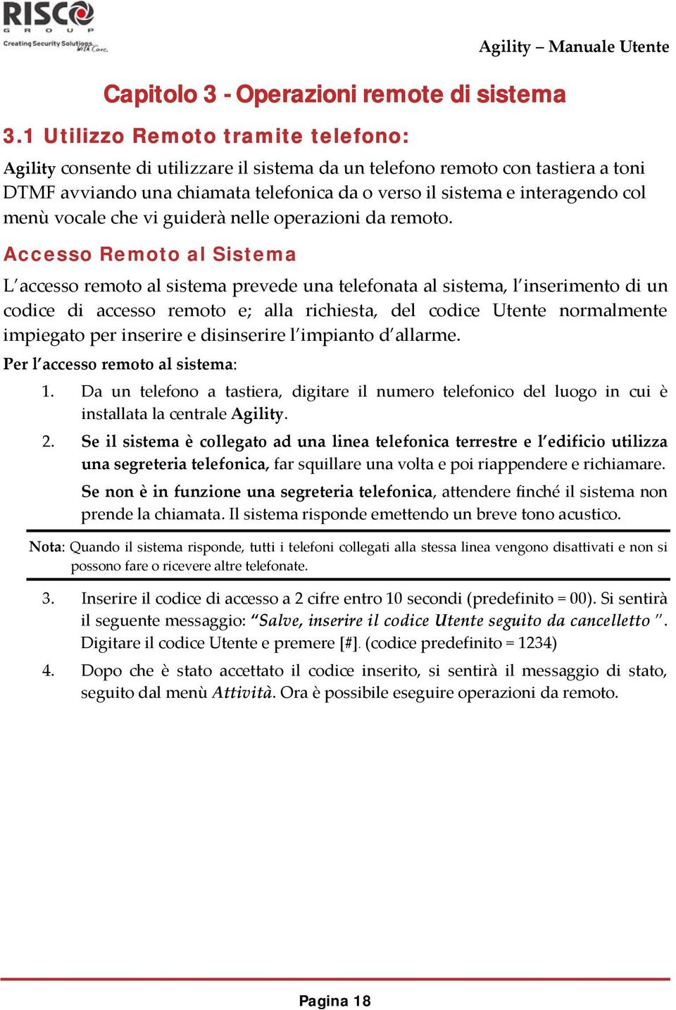 sistema e interagendo col menù vocale che vi guiderà nelle operazioni da remoto.