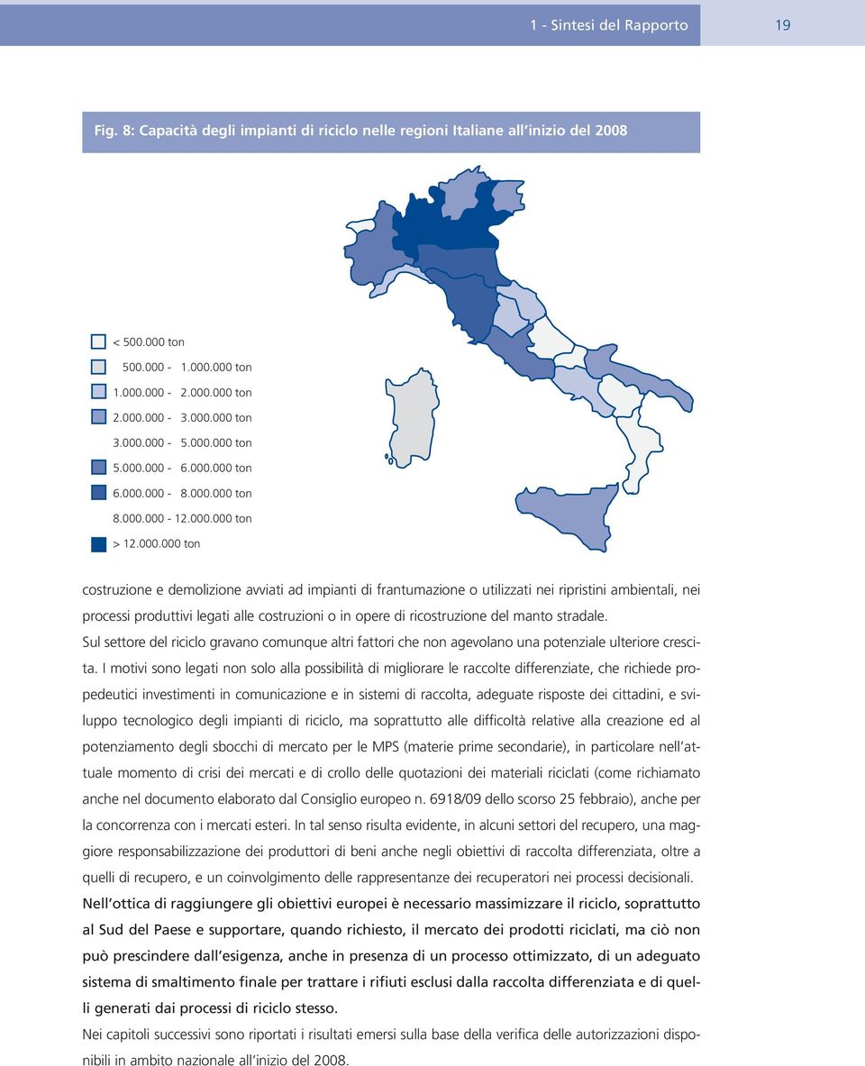 ripristini ambientali, nei processi produttivi legati alle costruzioni o in opere di ricostruzione del manto stradale.