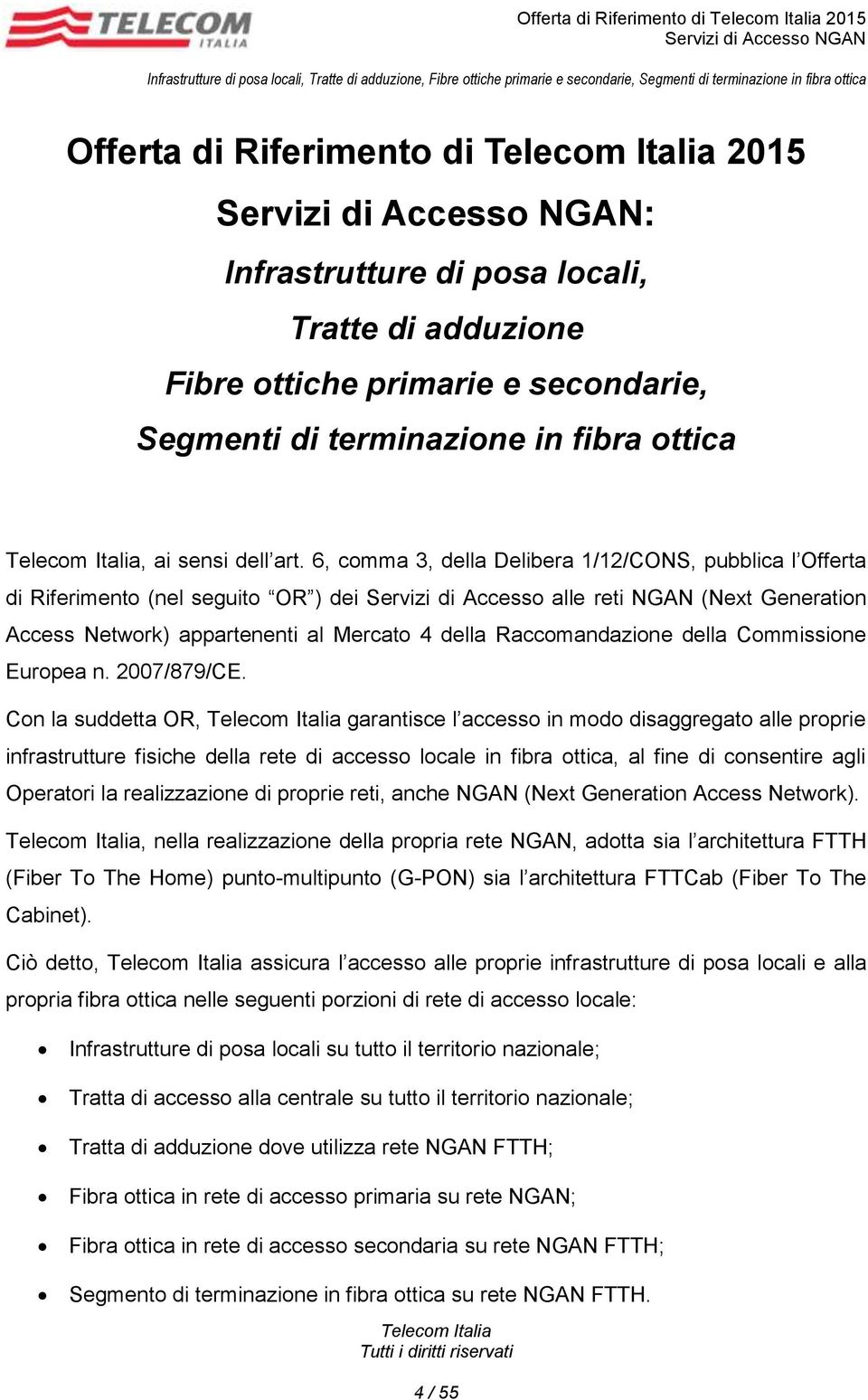 6, comma 3, della Delibera 1/12/CONS, pubblica l Offerta di Riferimento (nel seguito OR ) dei Servizi di Accesso alle reti NGAN (Next Generation Access Network) appartenenti al Mercato 4 della