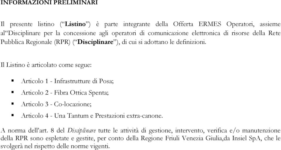 Il Listino è articolato come segue: Articolo 1 - Infrastrutture di Posa; Articolo 2 - Fibra Ottica Spenta; Articolo 3 - Co-locazione; Articolo 4 - Una Tantum e Prestazioni