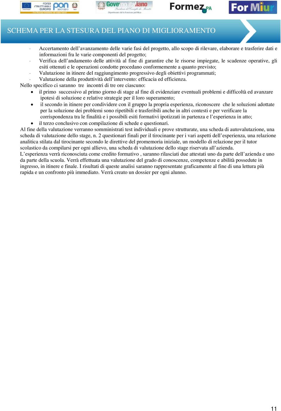 raggiungimento progressivo degli obiettivi programmati; - Valutazione della produttività dell intervento: efficacia ed efficienza.