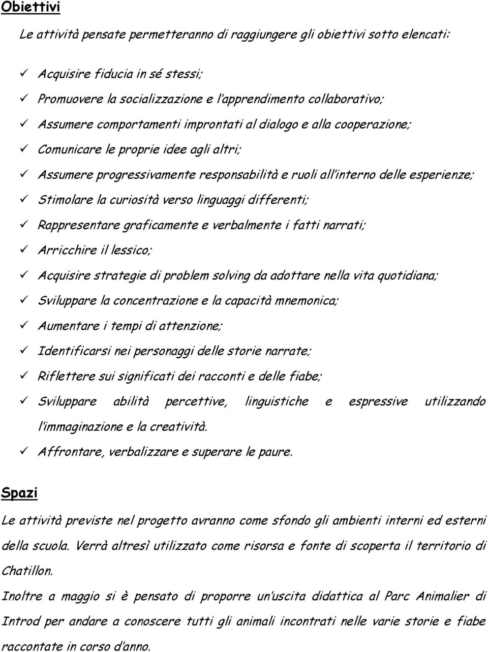 verso linguaggi differenti; Rappresentare graficamente e verbalmente i fatti narrati; Arricchire il lessico; Acquisire strategie di problem solving da adottare nella vita quotidiana; Sviluppare la