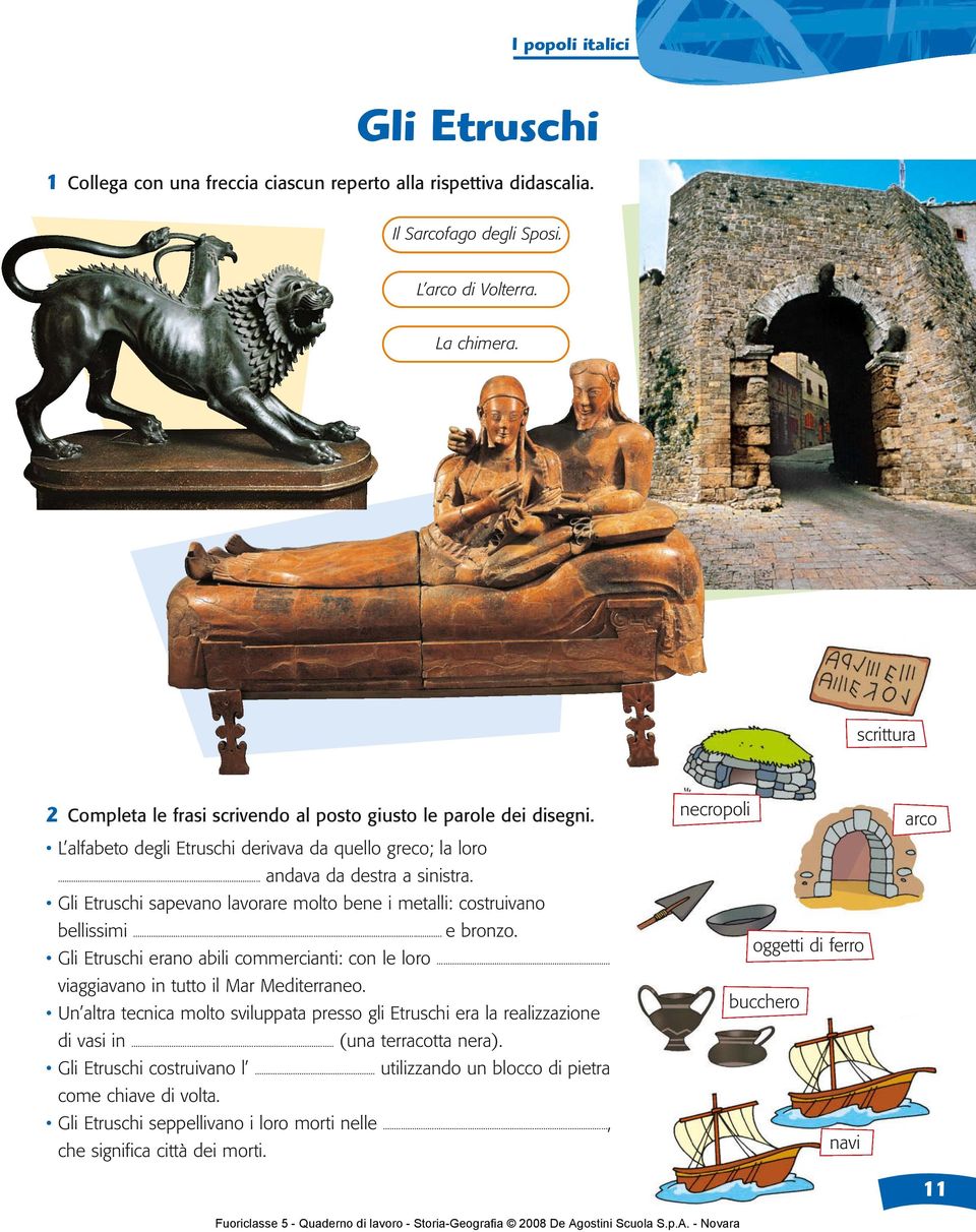Gli Etruschi sapevano lavorare molto bene i metalli: costruivano bellissimi... e bronzo. Gli Etruschi erano abili commercianti: con le loro... viaggiavano in tutto il Mar Mediterraneo.