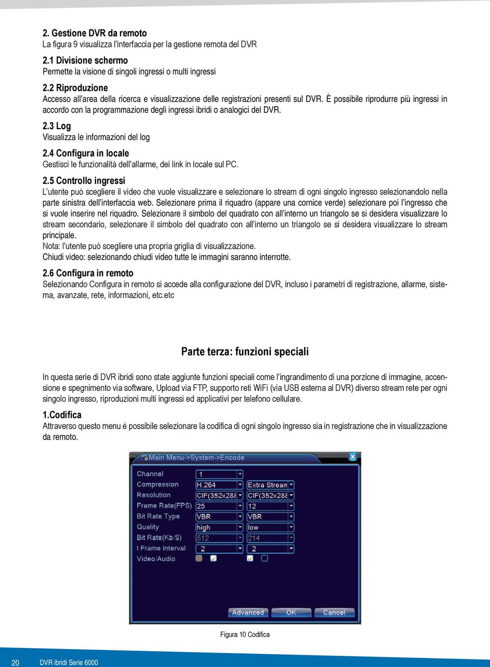 È possibile riprodurre più ingressi in accordo con la programmazione degli ingressi ibridi o analogici del DVR. 2.3 Log Visualizza le informazioni del log 2.4 Con gura in locale 2.