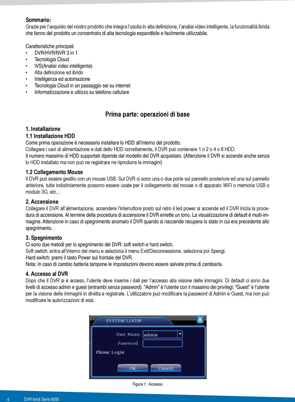 utilizzo su telefono cellulare Prima parte: operazioni di base 1. Installazione 1.1 Installazione HDD Come prima operazione è necessario installare lo HDD all interno del prodotto.