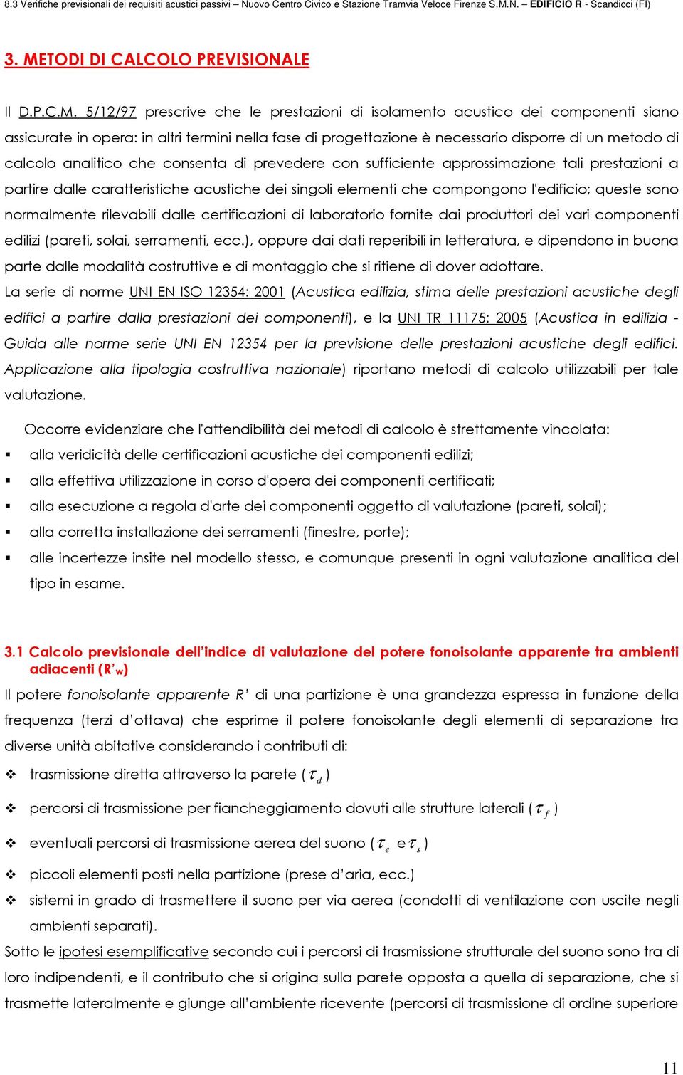 compongono l'edificio; queste sono normalmente rilevabili dalle certificazioni di laboratorio fornite dai produttori dei vari componenti edilizi (pareti, solai, serramenti, ecc.