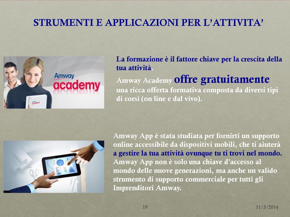 Amway App è stata studiata per fornirti un supporto online accessibile da dispositivi mobili, che ti aiuterà a gestire la tua attività