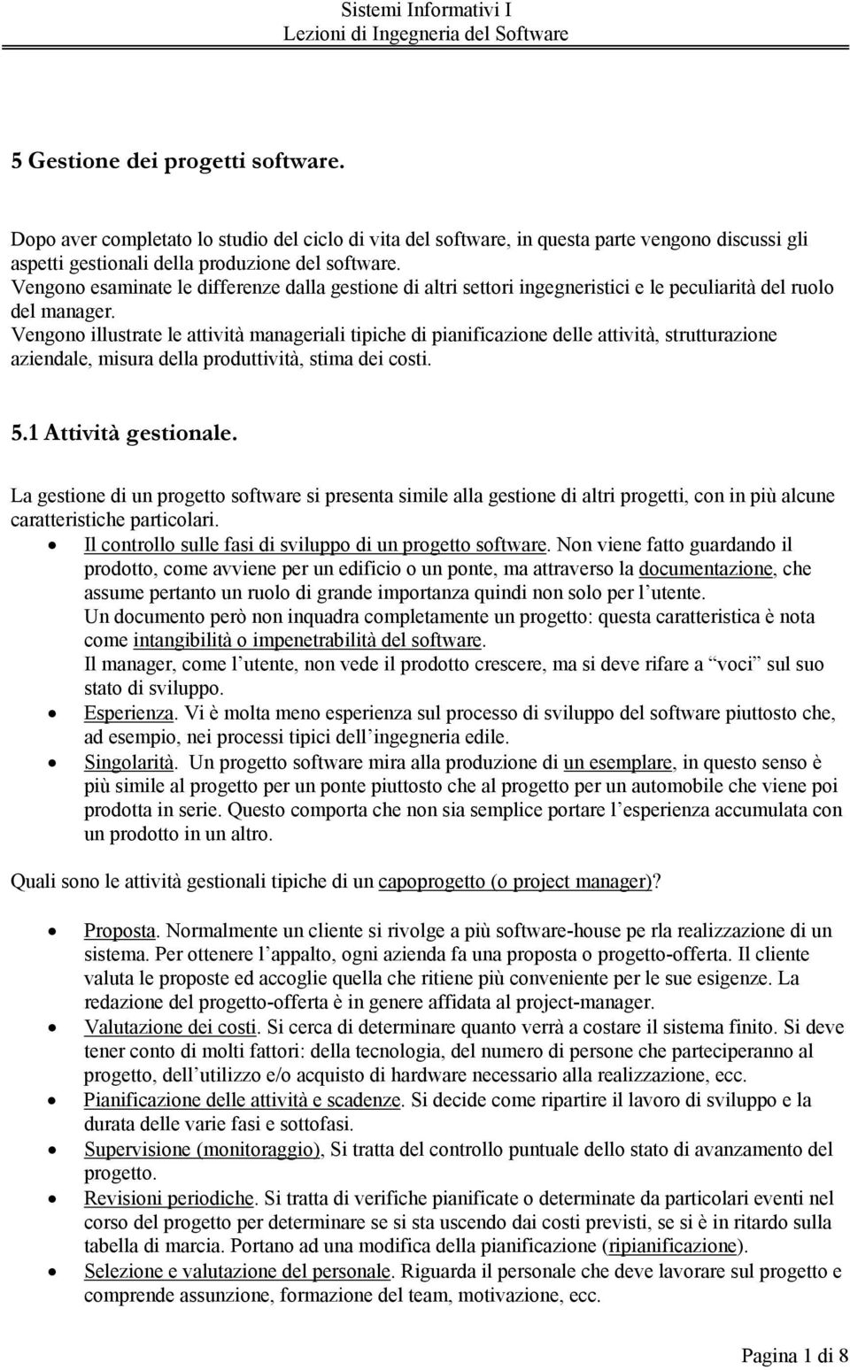 Vengono illustrate le attività manageriali tipiche di pianificazione delle attività, strutturazione aziendale, misura della produttività, stima dei costi. 5.1 Attività gestionale.