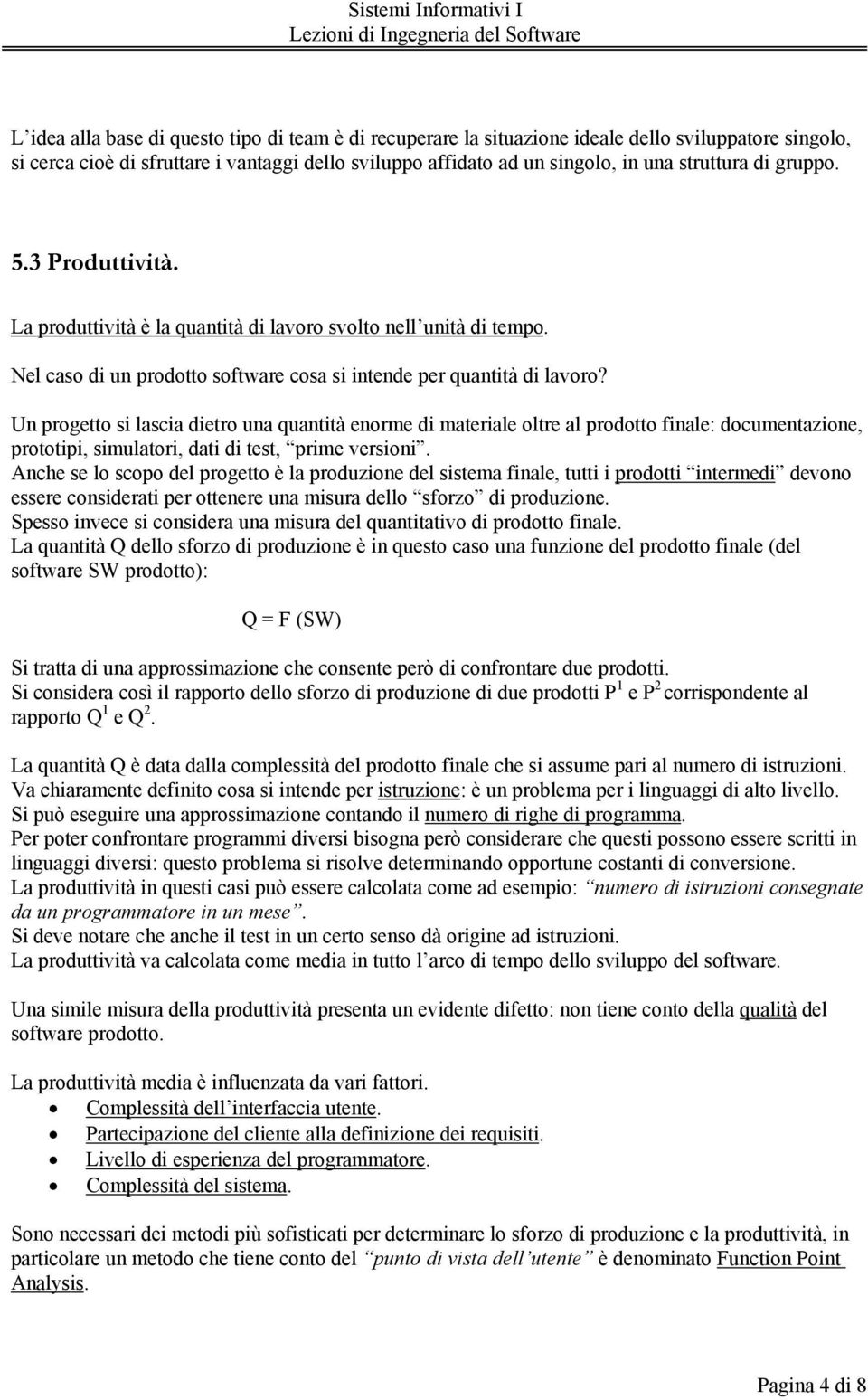 Un progetto si lascia dietro una quantità enorme di materiale oltre al prodotto finale: documentazione, prototipi, simulatori, dati di test, prime versioni.