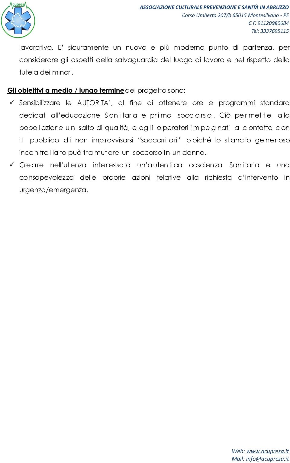 Ciò permette alla popolazione un salto di qualità, e agli o peratori impegnati a c ontatto c on i l pubblico d i non imp rovvisarsi soccorrito ri p oiché lo sl anc io ge ne r oso incon tro l