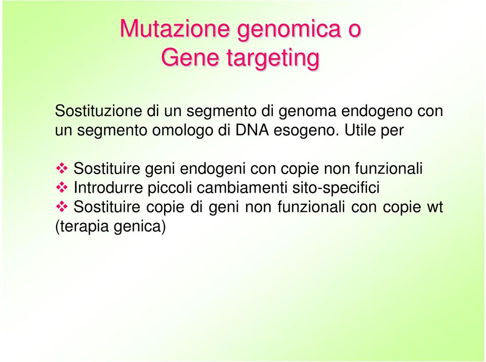 Utile per Sostituire geni endogeni con copie non funzionali Introdurre