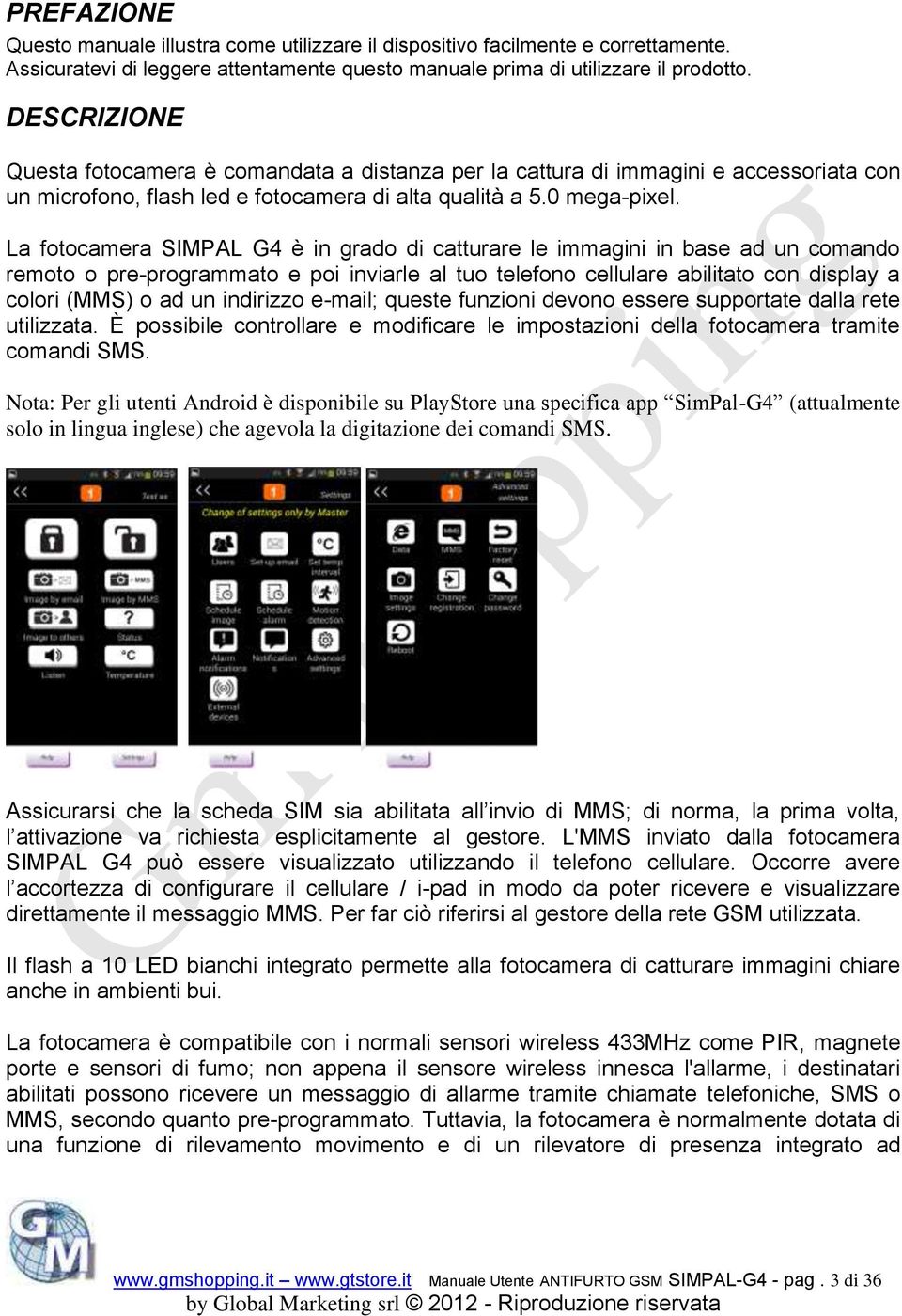 La fotocamera SIMPAL G4 è in grado di catturare le immagini in base ad un comando remoto o pre-programmato e poi inviarle al tuo telefono cellulare abilitato con display a colori (MMS) o ad un