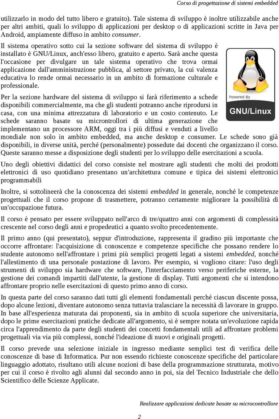 consumer. Il sistema operativo sotto cui la sezione software del sistema di sviluppo è installato è GNU/Linux, anch'esso libero, gratuito e aperto.