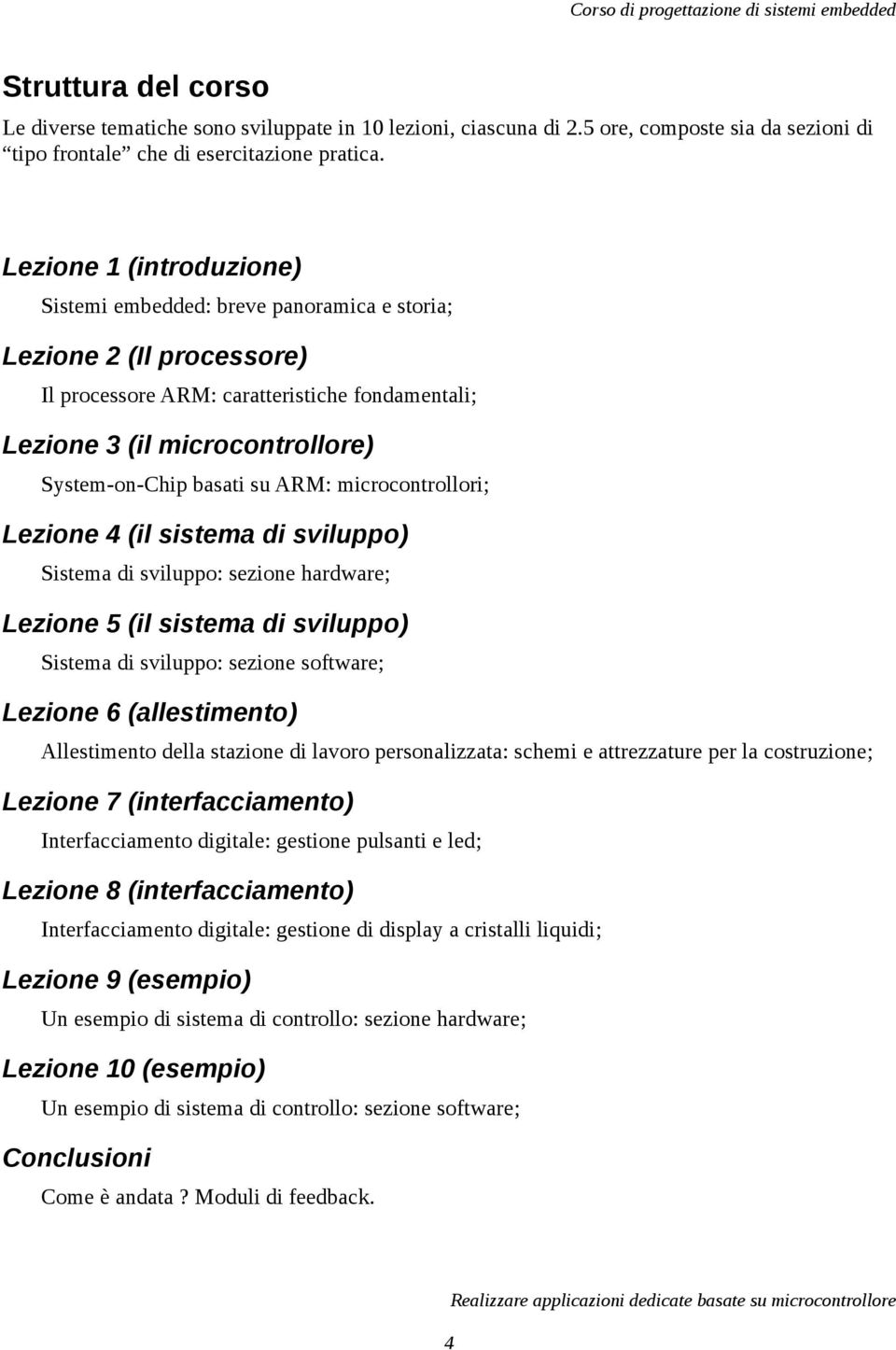 su ARM: microcontrollori; Lezione 4 (il sistema di sviluppo) Sistema di sviluppo: sezione hardware; Lezione 5 (il sistema di sviluppo) Sistema di sviluppo: sezione software; Lezione 6 (allestimento)