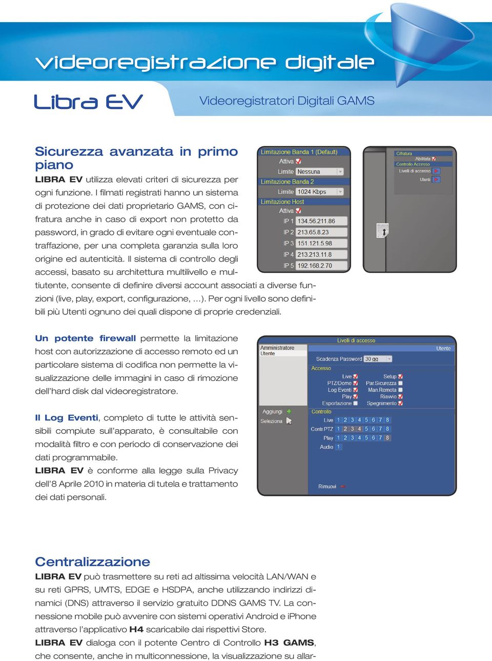 LIBRA EV dialoga con il potente Centro di Controllo H3 GAMS, che consente, anche in multiconnessione, la visualizzazione su allarvideoregistrazione digitale Sicurezza avanzata in primo piano LIBRA EV