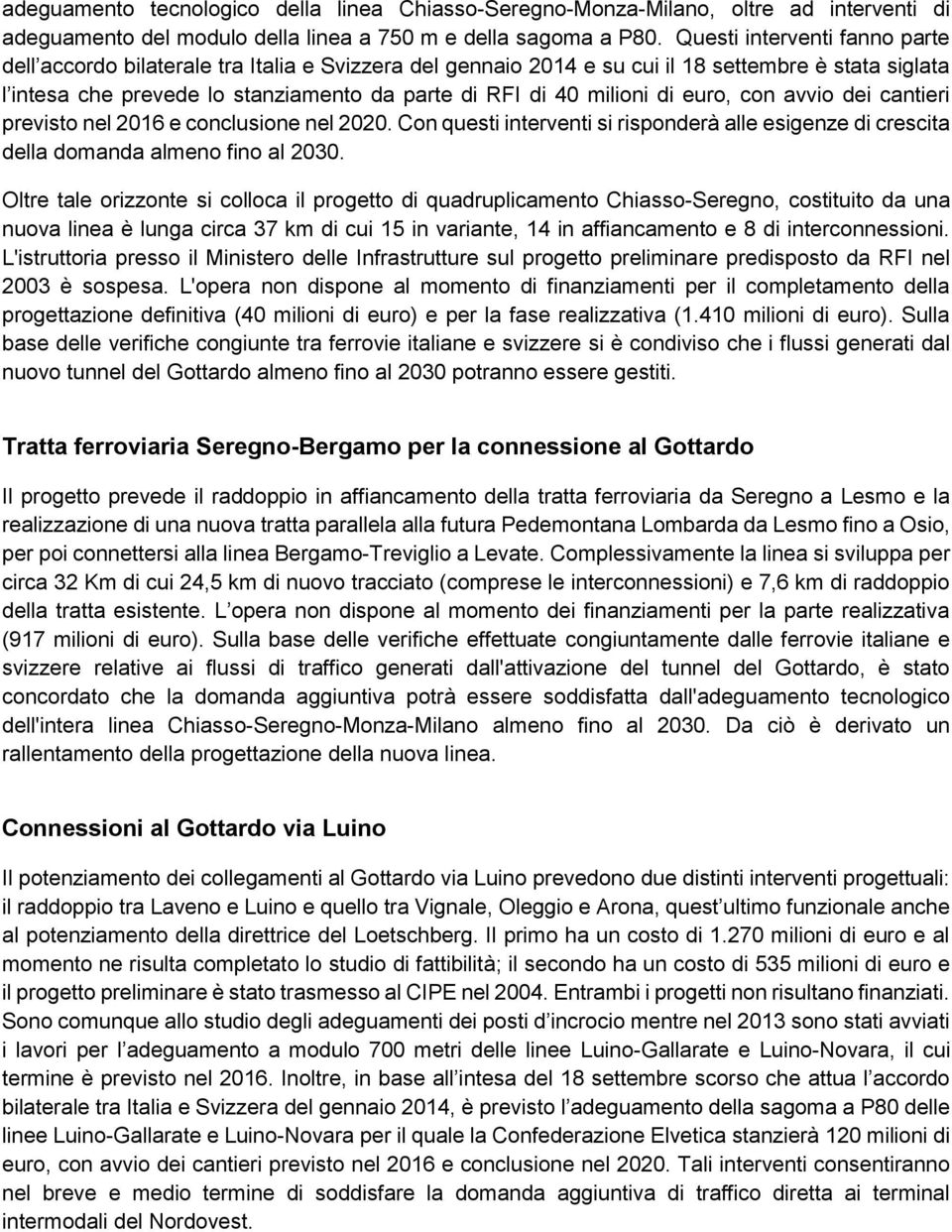 milioni di euro, con avvio dei cantieri previsto nel 2016 e conclusione nel 2020. Con questi interventi si risponderà alle esigenze di crescita della domanda almeno fino al 2030.