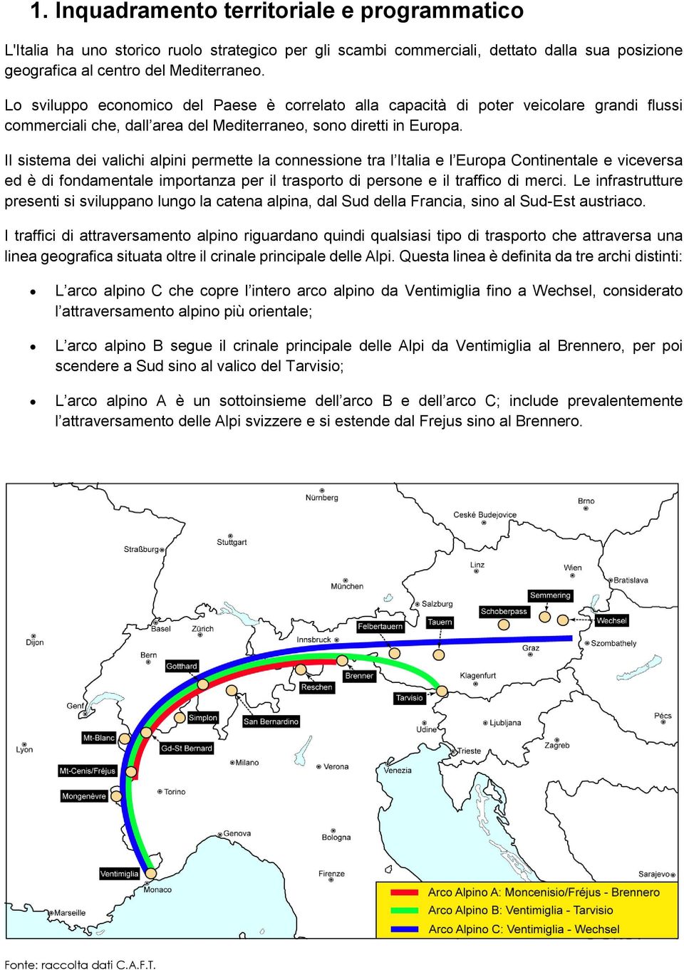 Il sistema dei valichi alpini permette la connessione tra l Italia e l Europa Continentale e viceversa ed è di fondamentale importanza per il trasporto di persone e il traffico di merci.