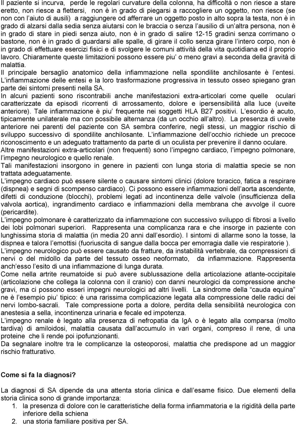 persona, non è in grado di stare in piedi senza aiuto, non è in grado di salire 12-15 gradini senza corrimano o bastone, non è in grado di guardarsi alle spalle, di girare il collo senza girare l