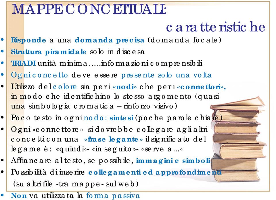 (quasi una simbologia cromatica rinforzo visivo) Poco testo in ogni nodo: sintesi (poche parole chiare) Ogni «connettore» si dovrebbe collegare agli altri concetti con una «frase legante»