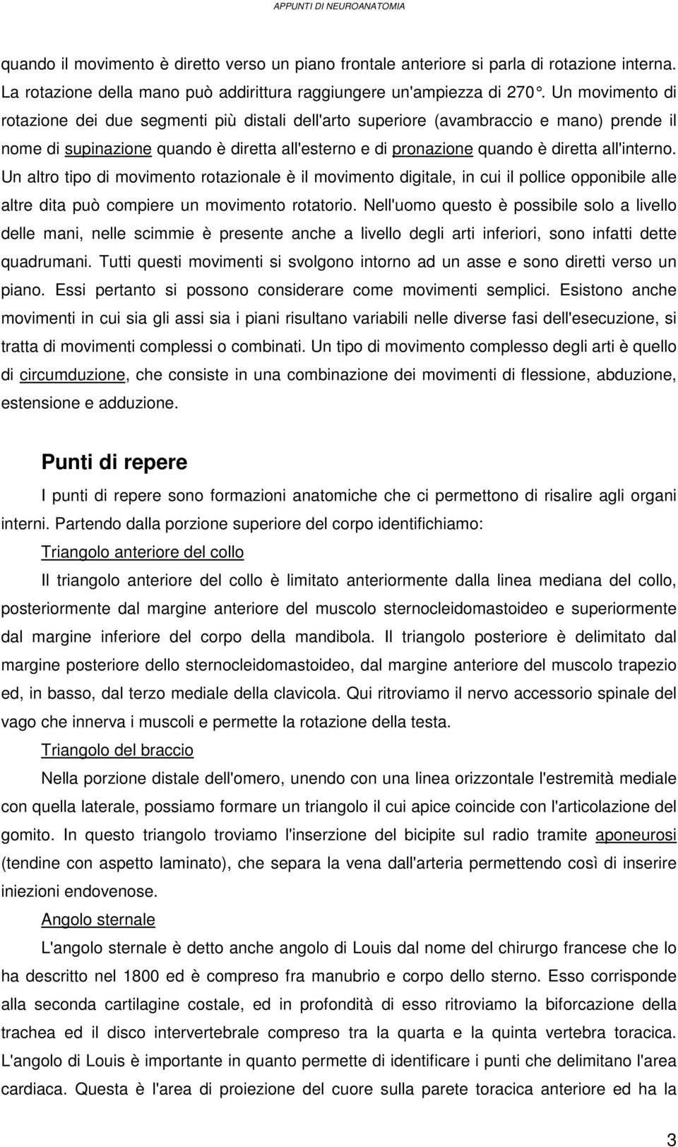 Un altro tipo di movimento rotazionale è il movimento digitale, in cui il pollice opponibile alle altre dita può compiere un movimento rotatorio.