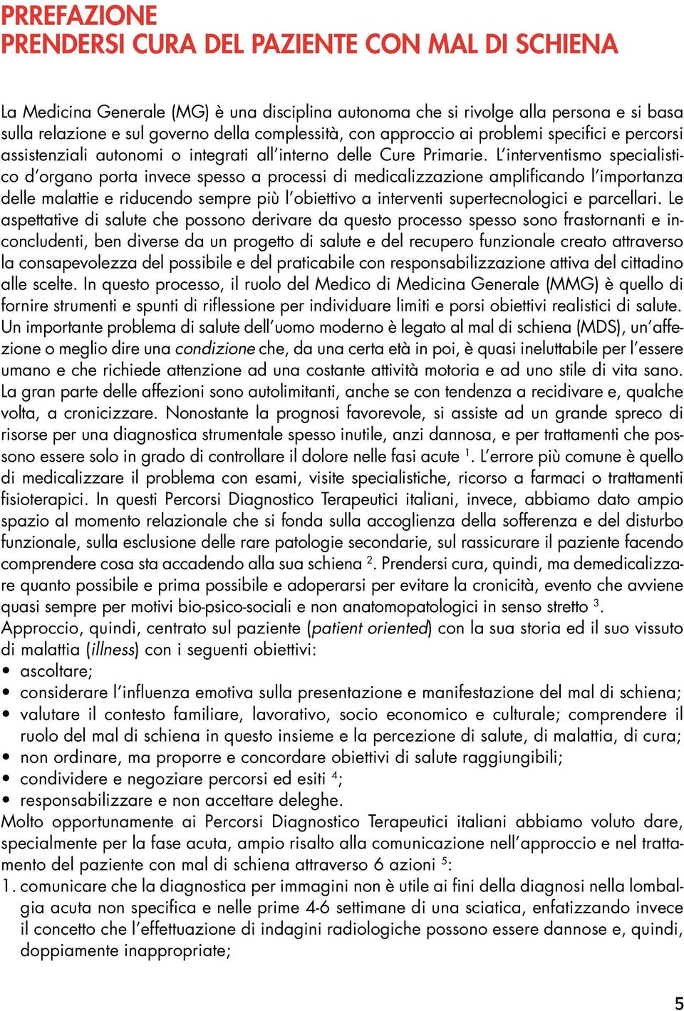 L interventismo specialistico d organo porta invece spesso a processi di medicalizzazione amplificando l importanza delle malattie e riducendo sempre più l obiettivo a interventi supertecnologici e