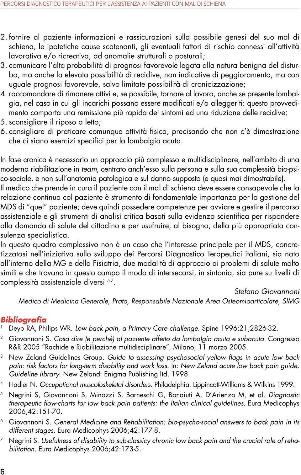 comunicare l alta probabilità di prognosi favorevole legata alla natura benigna del disturbo, ma anche la elevata possibilità di recidive, non indicative di peggioramento, ma con uguale prognosi