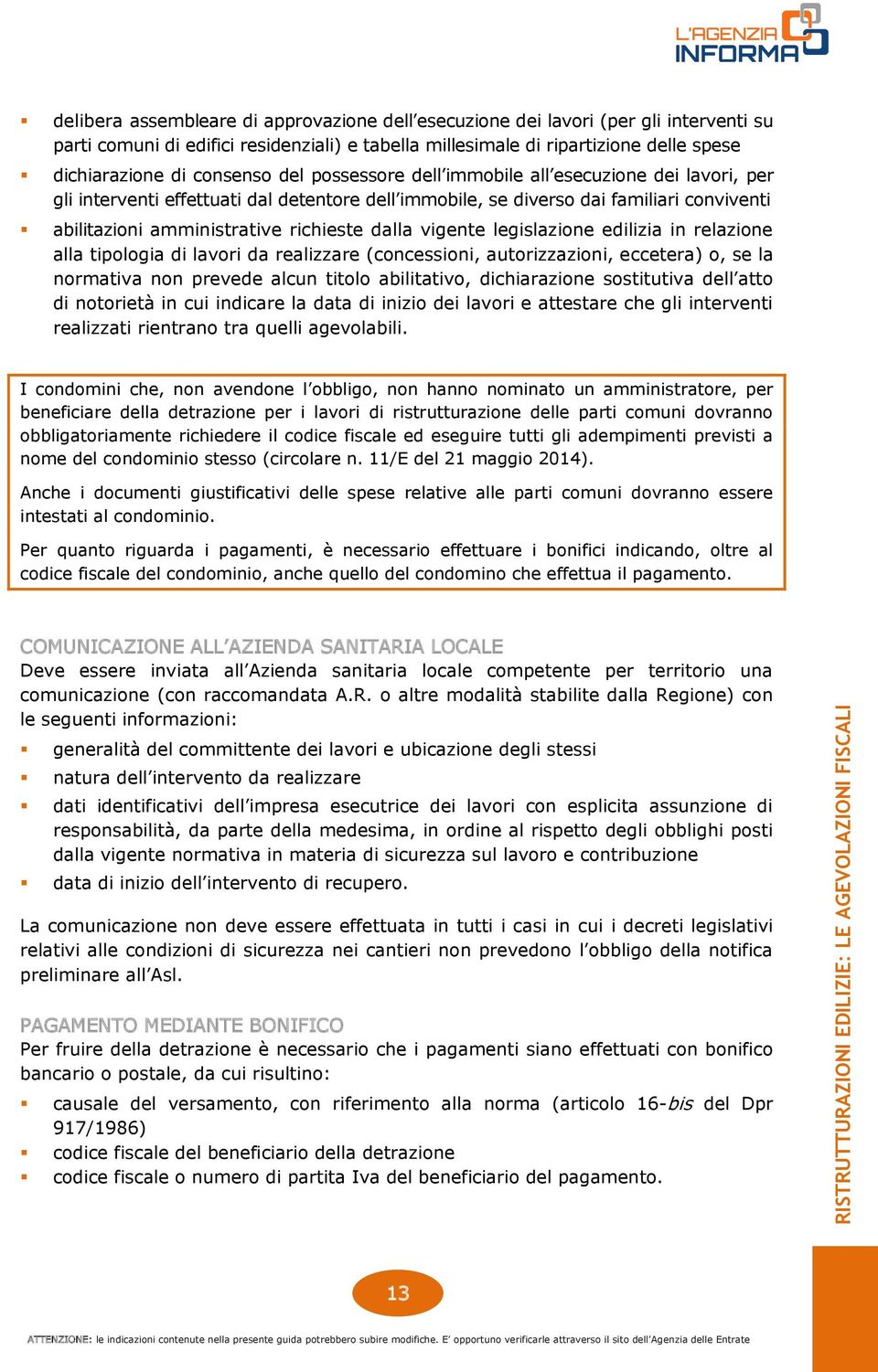 dalla vigente legislazione edilizia in relazione alla tipologia di lavori da realizzare (concessioni, autorizzazioni, eccetera) o, se la normativa non prevede alcun titolo abilitativo, dichiarazione