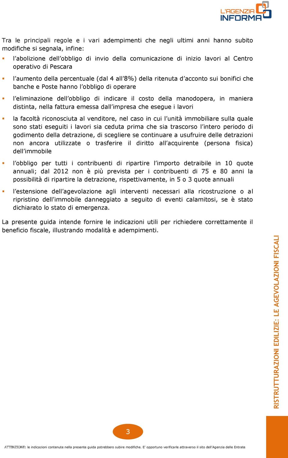 della manodopera, in maniera distinta, nella fattura emessa dall impresa che esegue i lavori la facoltà riconosciuta al venditore, nel caso in cui l unità immobiliare sulla quale sono stati eseguiti