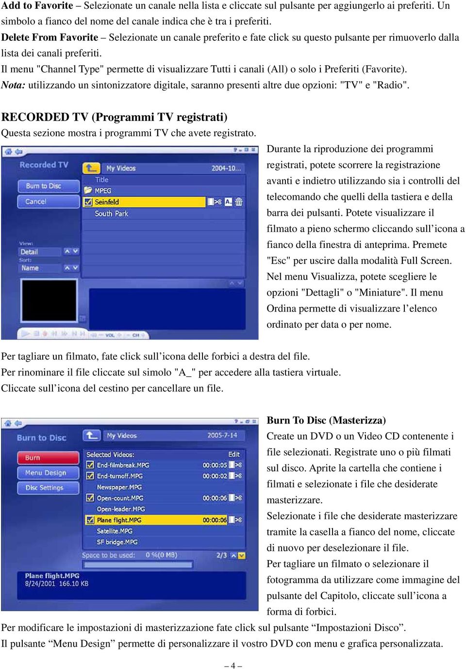 Il menu "Channel Type" permette di visualizzare Tutti i canali (All) o solo i Preferiti (Favorite). Nota: utilizzando un sintonizzatore digitale, saranno presenti altre due opzioni: "TV" e "Radio".