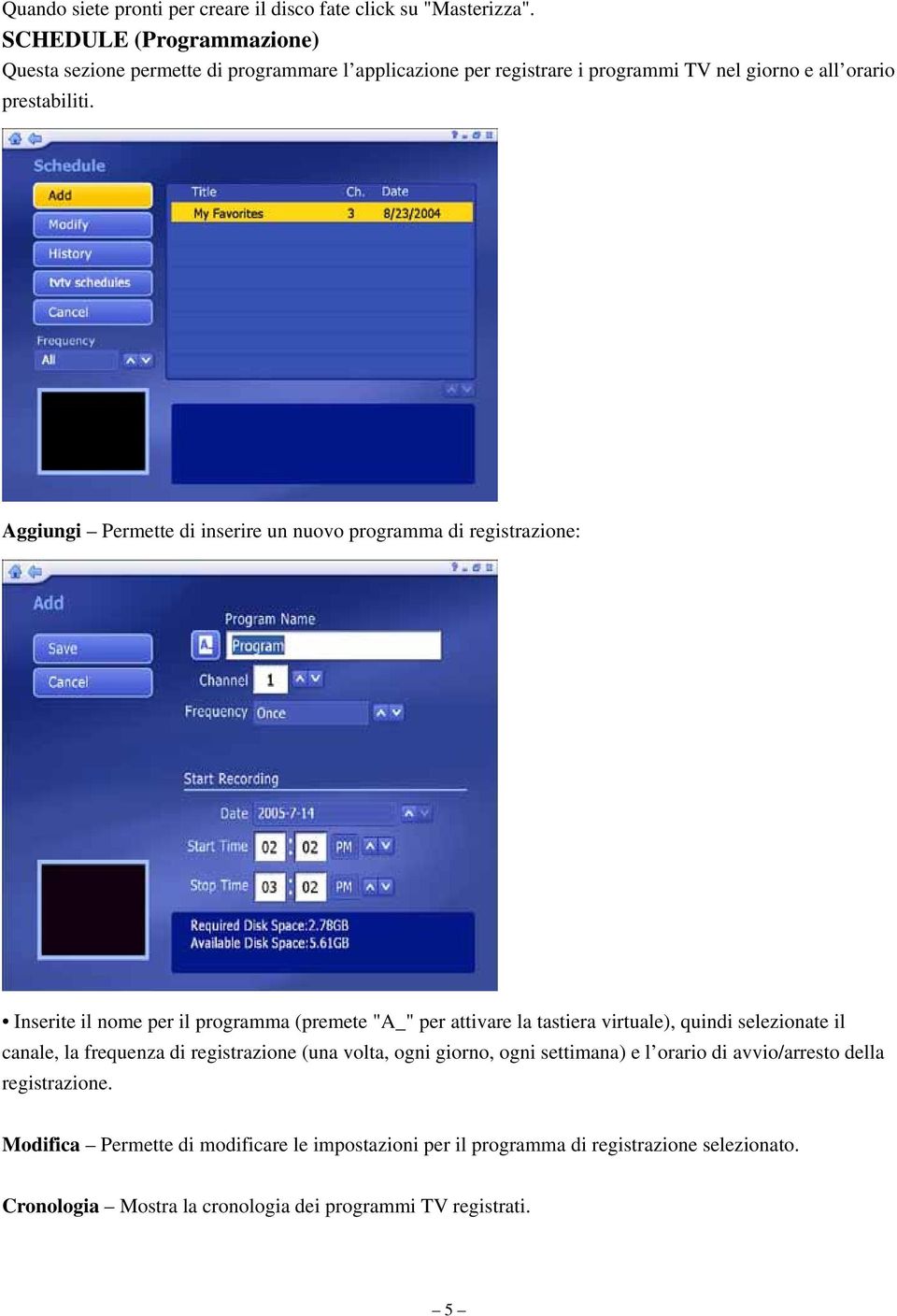 Aggiungi Permette di inserire un nuovo programma di registrazione: Inserite il nome per il programma (premete "A_" per attivare la tastiera virtuale), quindi