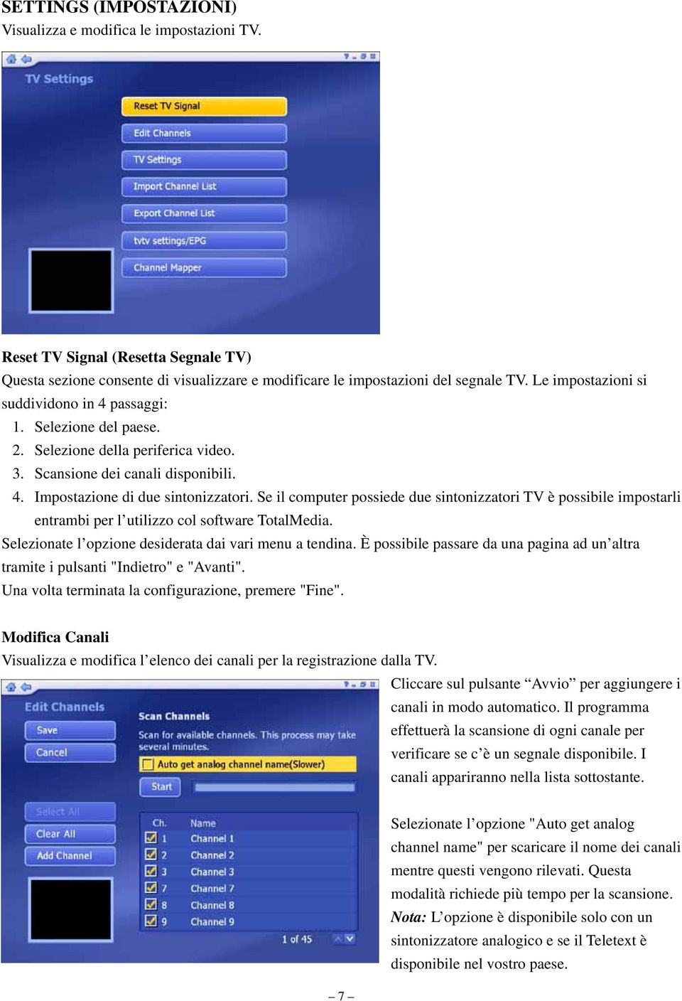 Se il computer possiede due sintonizzatori TV è possibile impostarli entrambi per l utilizzo col software TotalMedia. Selezionate l opzione desiderata dai vari menu a tendina.