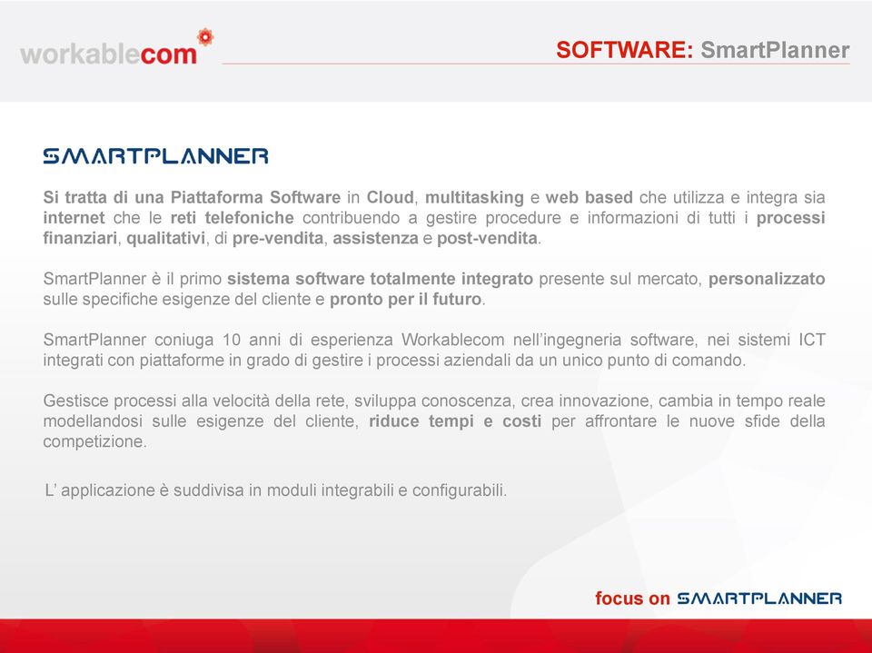 SmartPlanner è il primo sistema software totalmente integrato presente sul mercato, personalizzato sulle specifiche esigenze del cliente e pronto per il futuro.