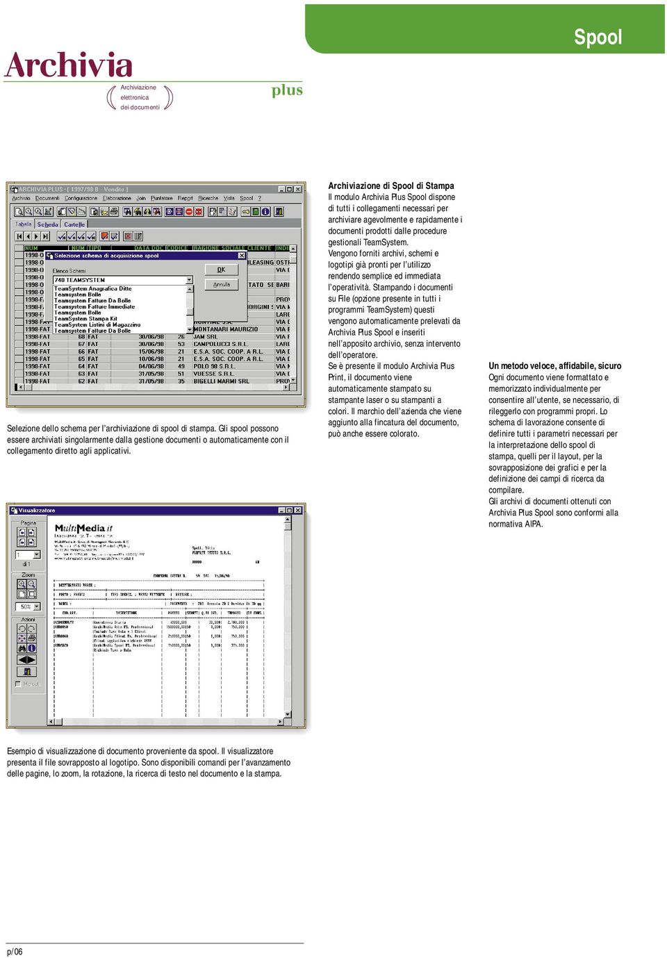 Archiviazione di Spool di Stampa Il modulo Archivia Plus Spool dispone di tutti i collegamenti necessari per archiviare agevolmente e rapidamente i documenti prodotti dalle procedure gestionali