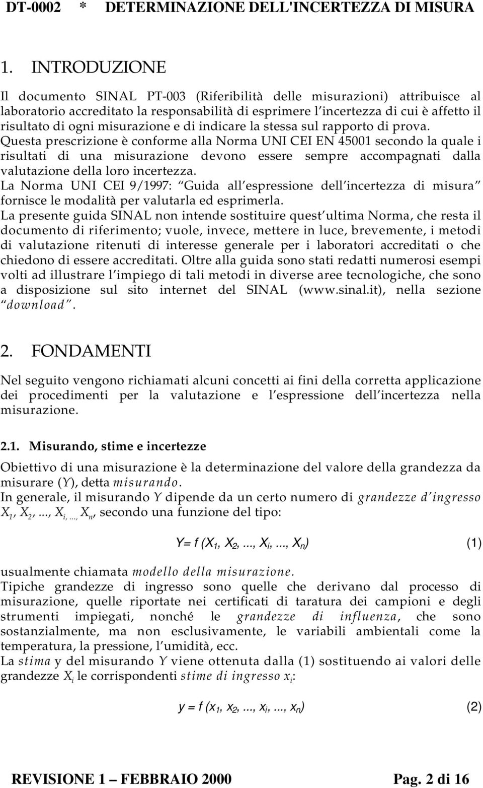 Questa prescrizione è conforme alla Norma UNI CEI EN 45001 secondo la quale i risultati di una misurazione devono essere sempre accompagnati dalla valutazione della loro incertezza.