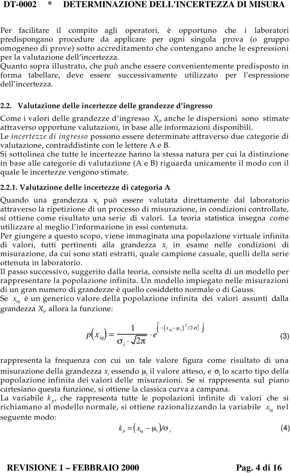 Quanto sopra illustrato, che può anche essere convenientemente predisposto in forma tabellare, deve essere successivamente utilizzato per l espressione dell incertezza.