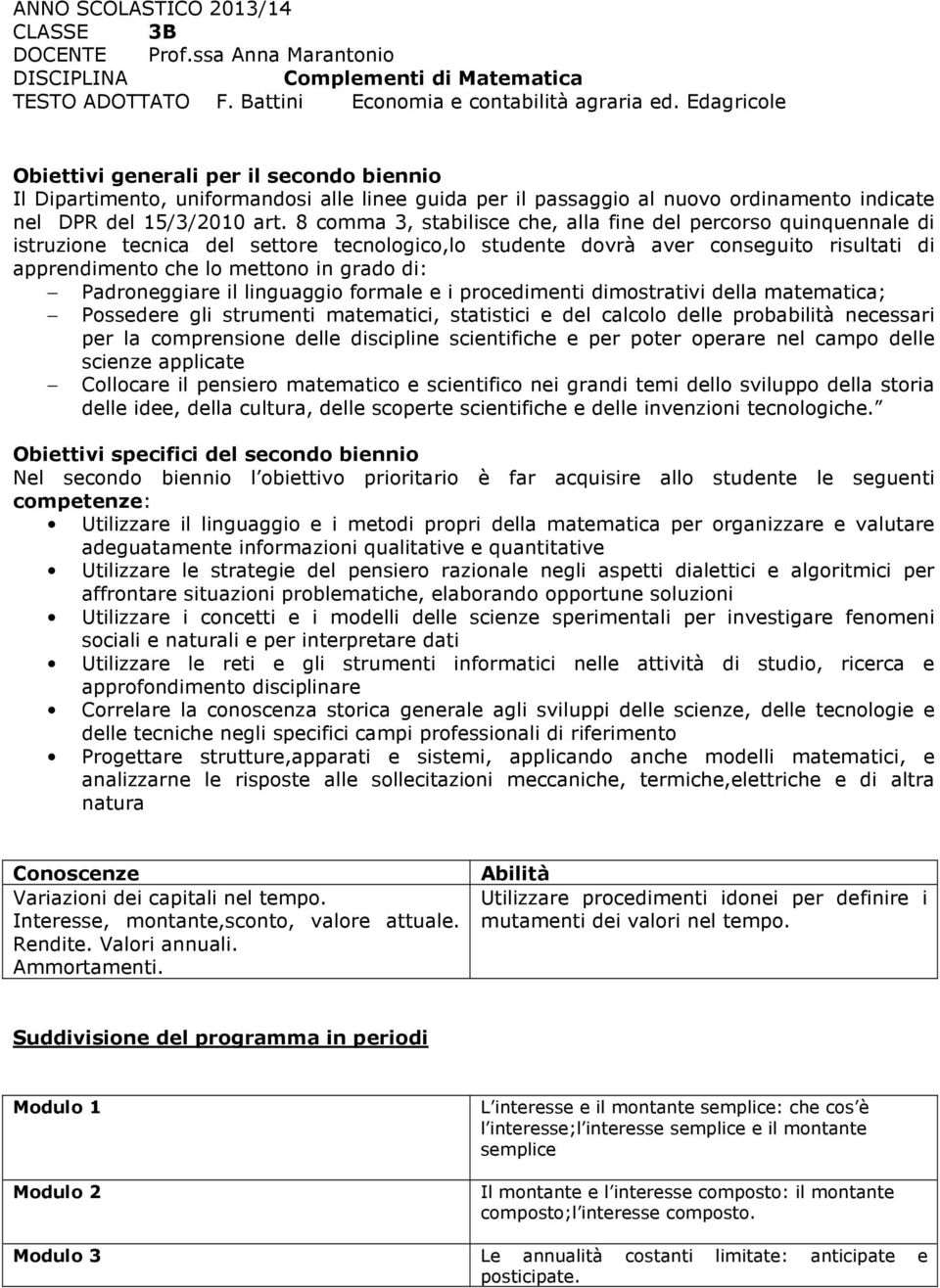 8 comma 3, stabilisce che, alla fine del percorso quinquennale di istruzione tecnica del settore tecnologico,lo studente dovrà aver conseguito risultati di apprendimento che lo mettono in grado di: