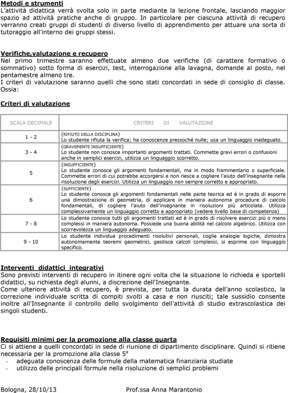 Verifiche,valutazione e recupero Nel primo trimestre saranno effettuate almeno due verifiche (di carattere formativo o sommativo) sotto forma di esercizi, test, interrogazione alla lavagna, domande