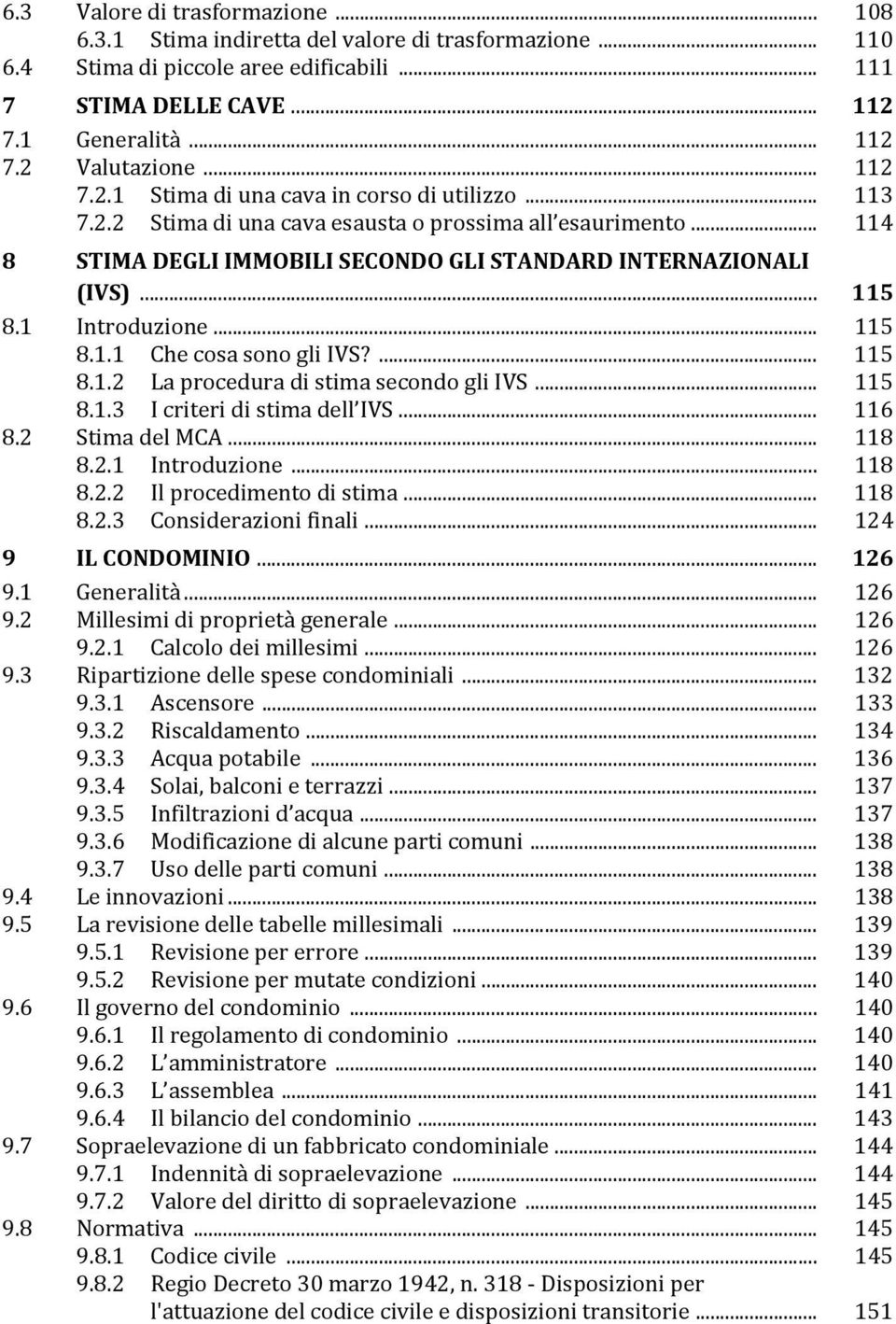 1 Introduzione... 115 8.1.1 Che cosa sono gli IVS?... 115 8.1.2 La procedura di stima secondo gli IVS... 115 8.1.3 I criteri di stima dell IVS... 116 8.2 Stima del MCA... 118 8.2.1 Introduzione... 118 8.2.2 Il procedimento di stima.